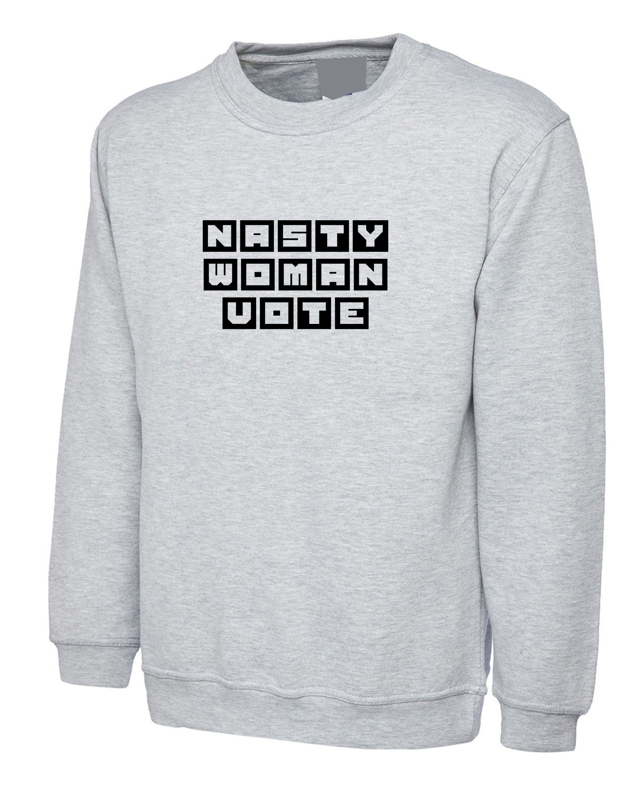 Nasty women vote sweatshirt jumper sweater shirt - funny voting vote feminist joke feminsim feminist