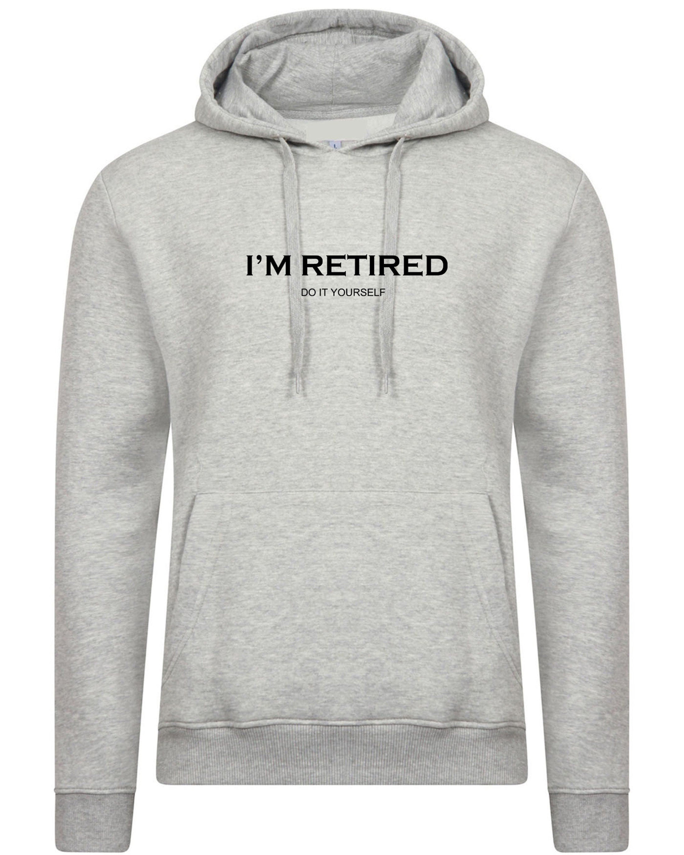 I'm retired do it yourself funny hoodie hoody hood hooded retirement gift for father mother grandfather uncle present idea joke