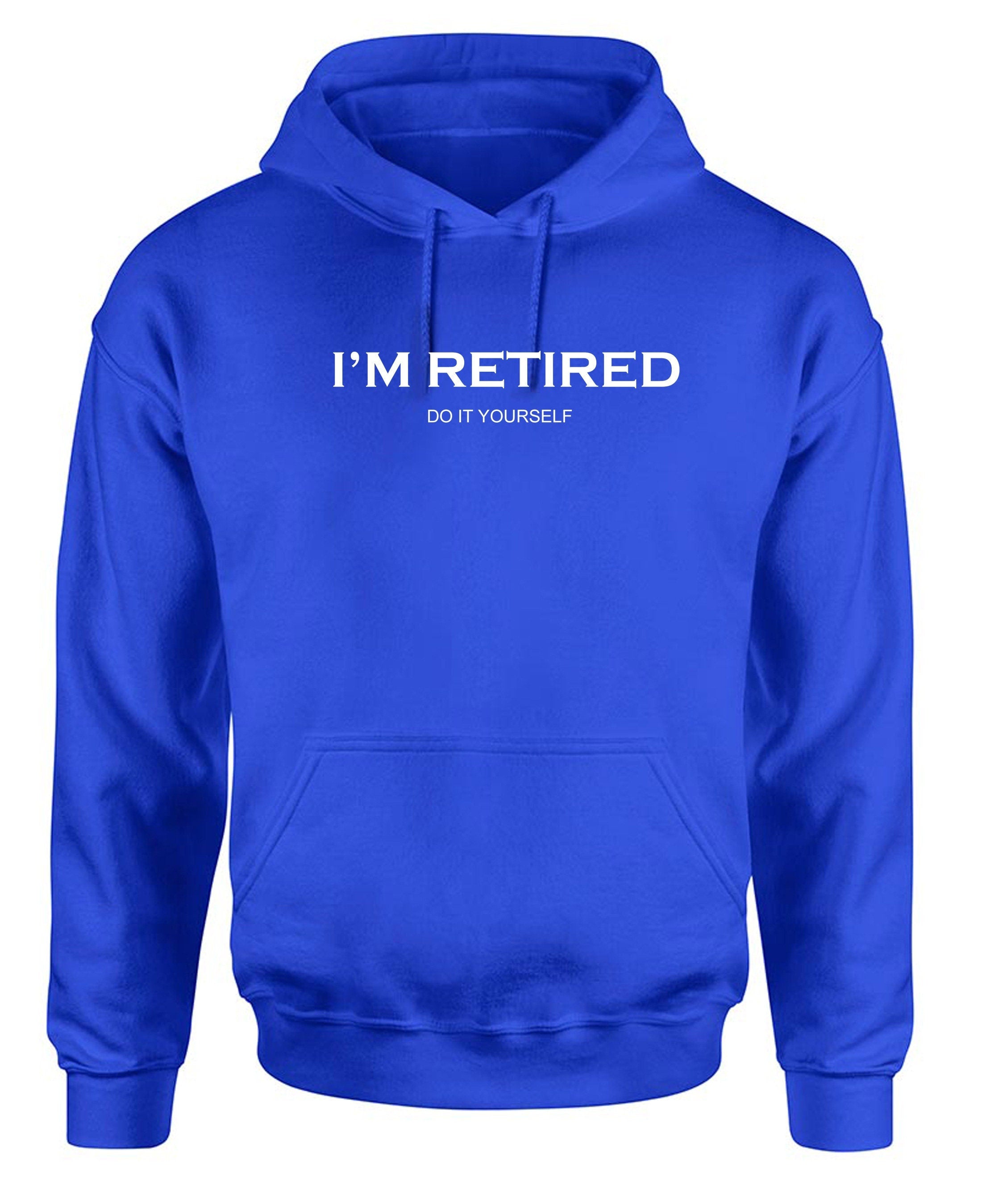 I'm retired do it yourself funny hoodie hoody hood hooded retirement gift for father mother grandfather uncle present idea joke