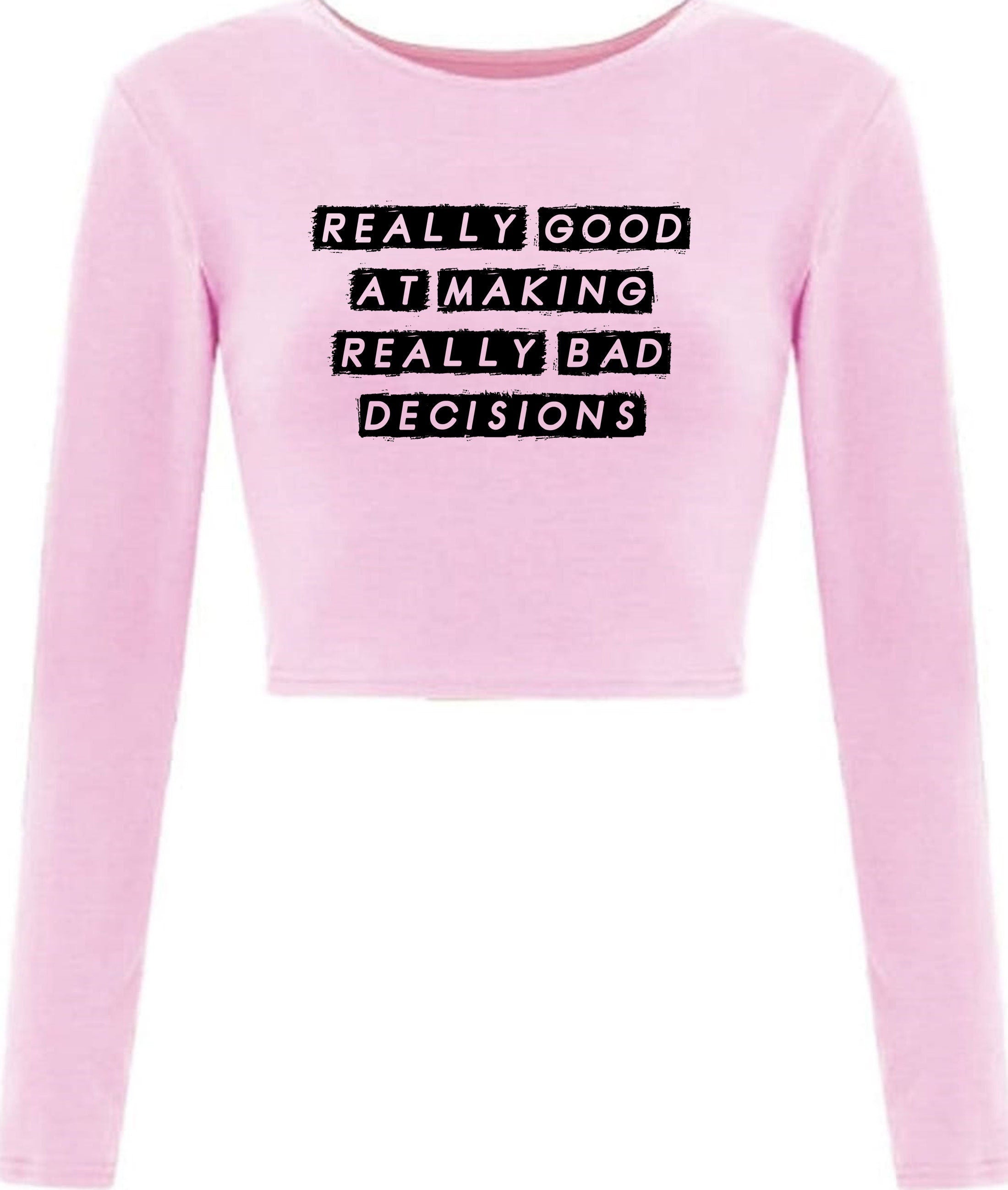 Really good at making really bad decisions funny crop tops croptop crop-top funny joke sarcastic gift slogan humor ladies