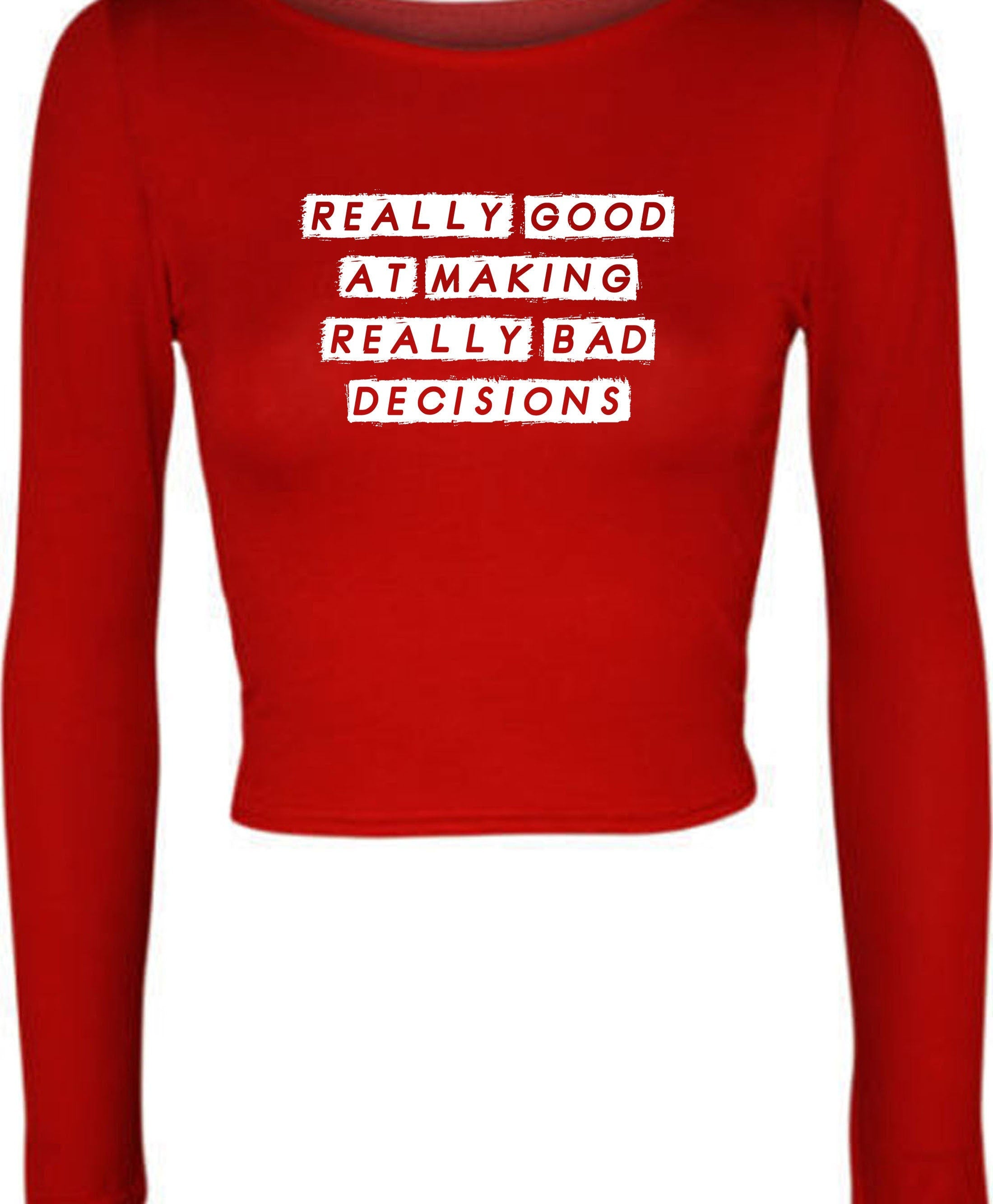 Really good at making really bad decisions funny crop tops croptop crop-top funny joke sarcastic gift slogan humor ladies