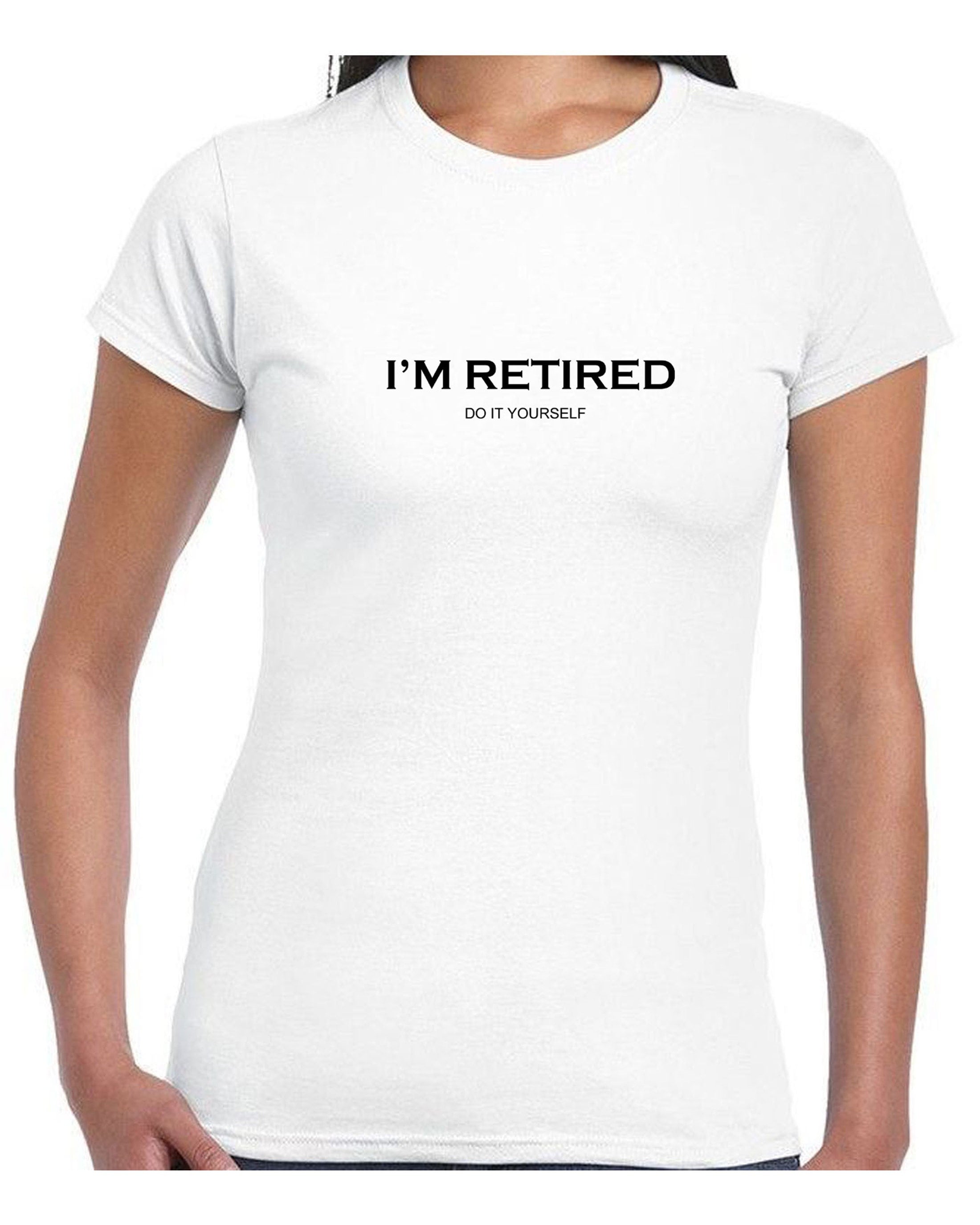 I'm retired do it yourself! t shirt t-shirt tshirt tee shirt funny retirement gift for father mother grandfather uncle present idea joke