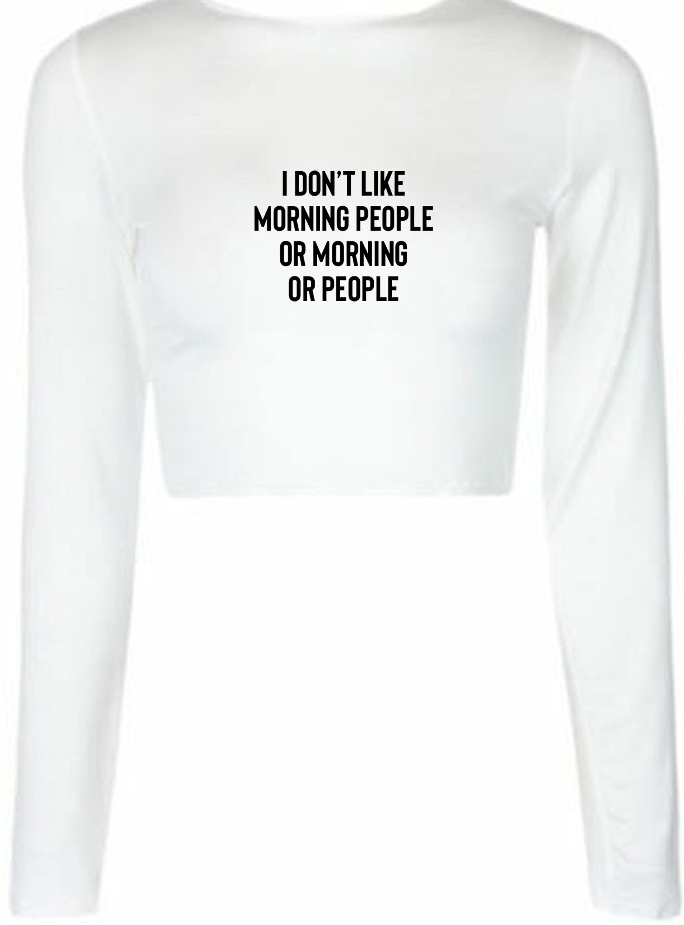 I don't like morning people or morning or people funny anti morning people anti social crop tops crop-tops long sleeve unisex hate morning