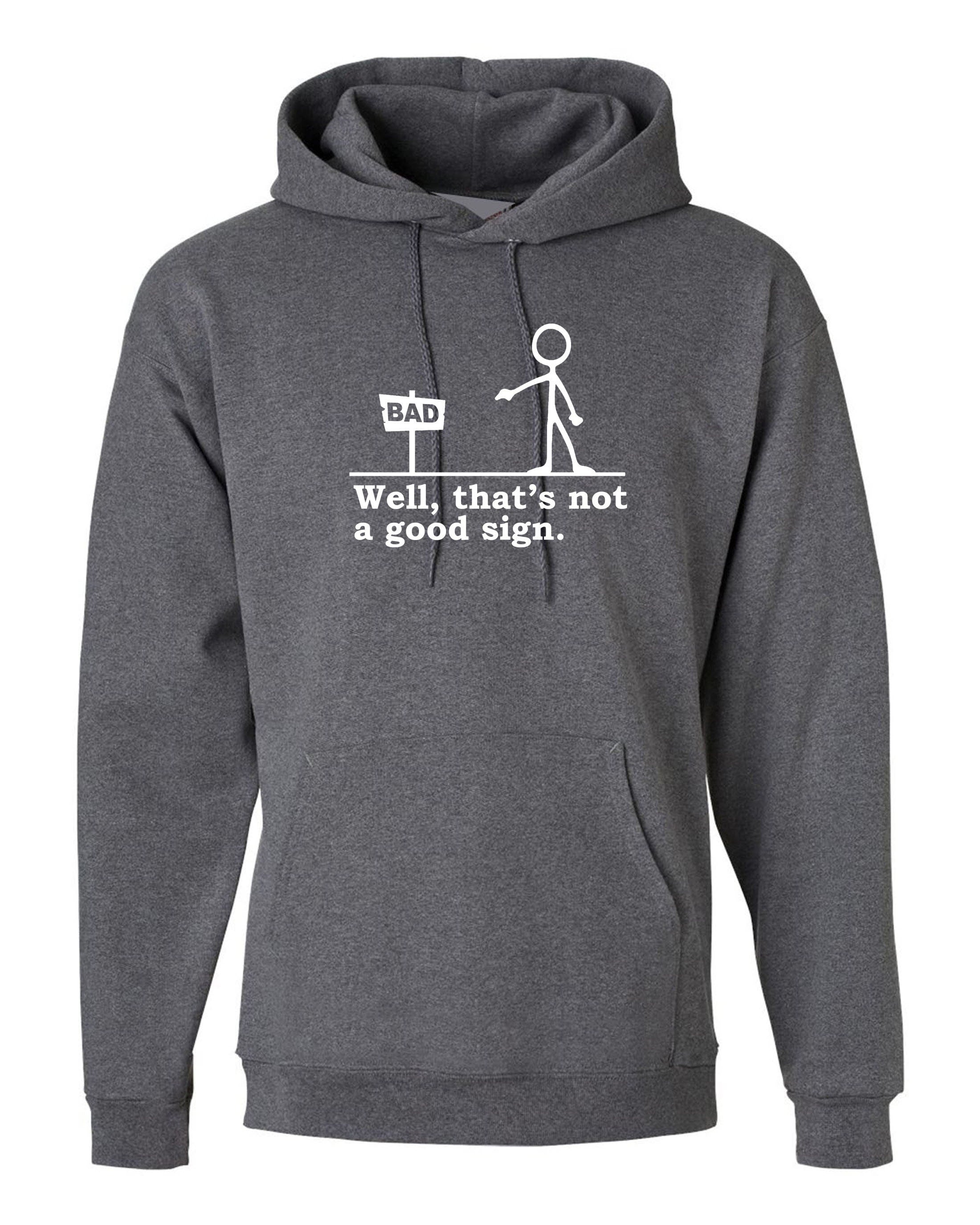 Well that's not a good sign funny hoodie hoody hood hooded novelty joke having bad day unisex gift birthday mens womens ladies xmas