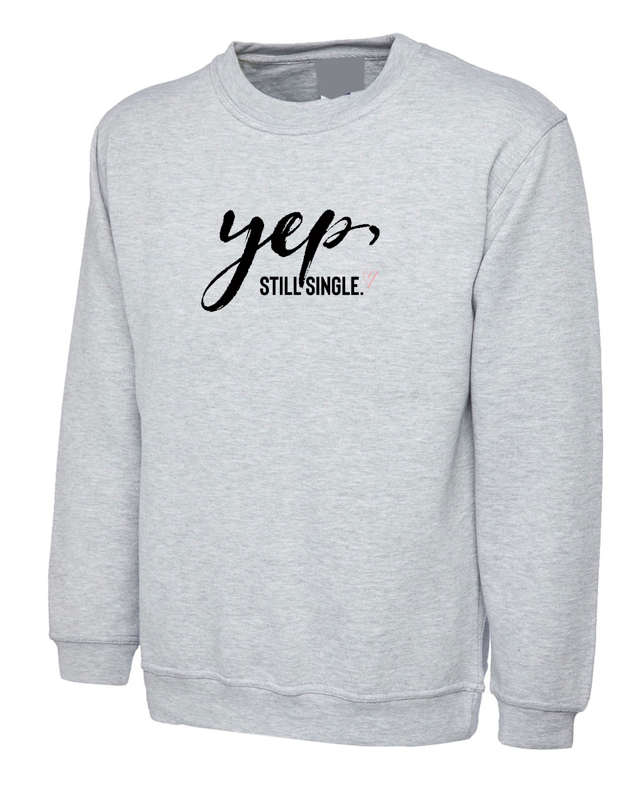 Yep, Still Single Funny Mens Valentine's Sweatshirt Jumper Sweater Shirt Always Single Ladies Top Joke Humor Sarcastic Unisex outfit