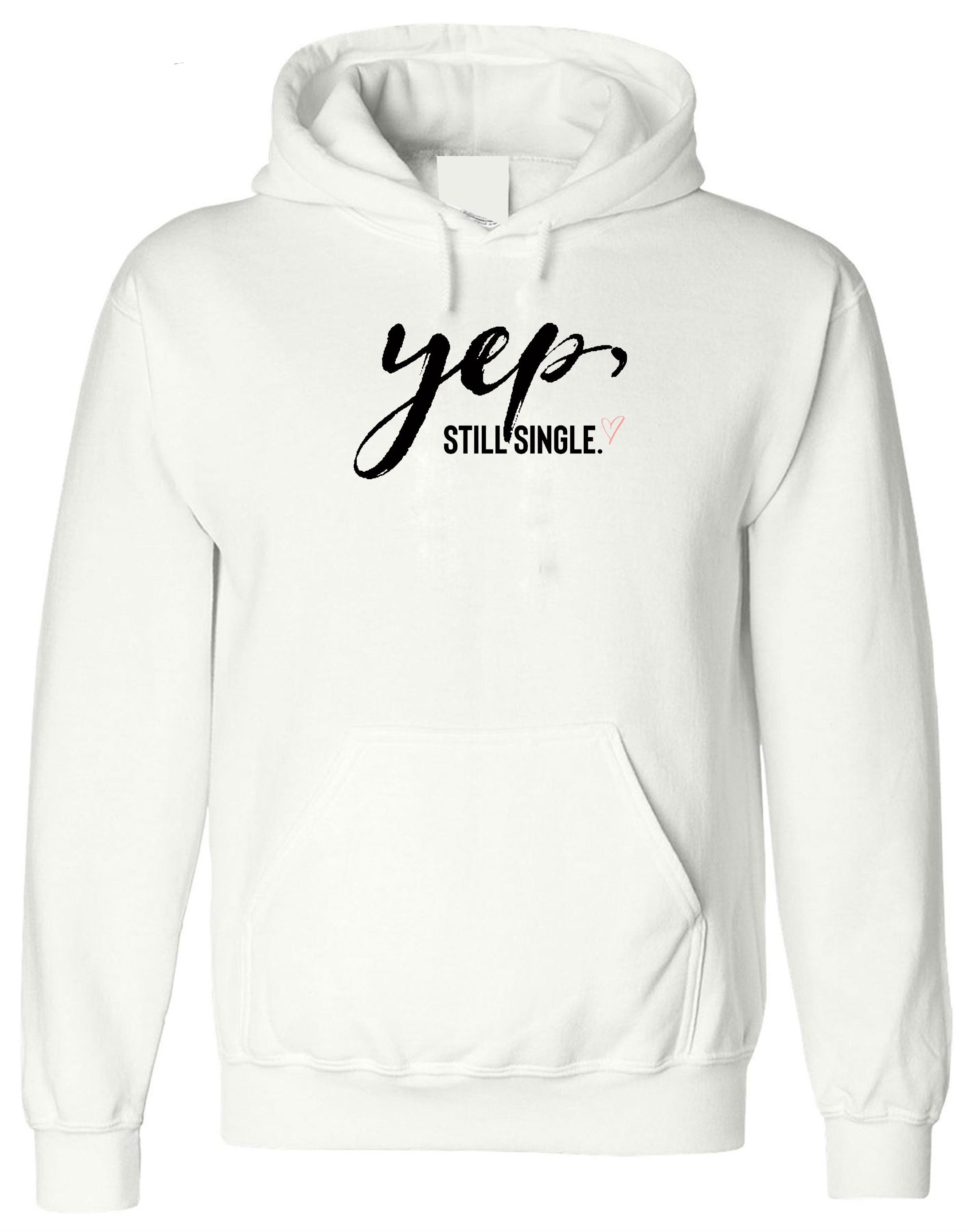 Yep, Still Single Funny Mens Valentine's Hoodie Hoody Hood Hooded Always Single Ladies Top Joke Humor Sarcastic Unisex outfit