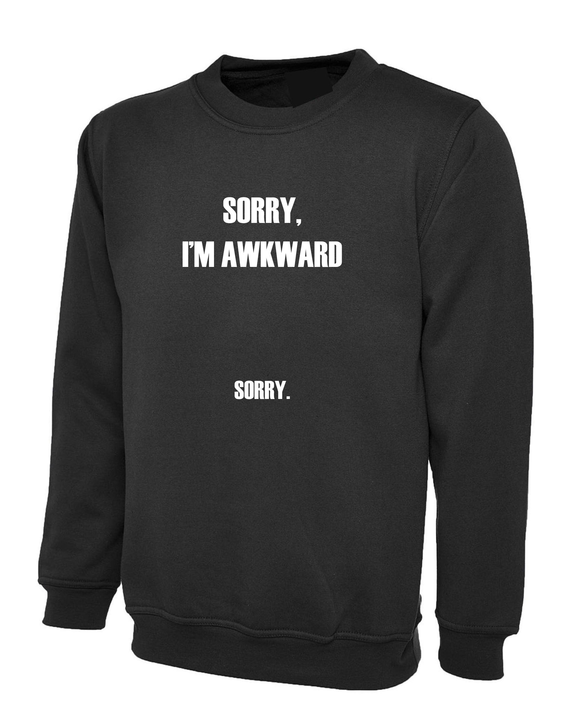 Sorry i'm awkward sorry sweatshirt jumper sweater shirt sarcastic joke ladies top birthday xmas gift christmas unisex funny top