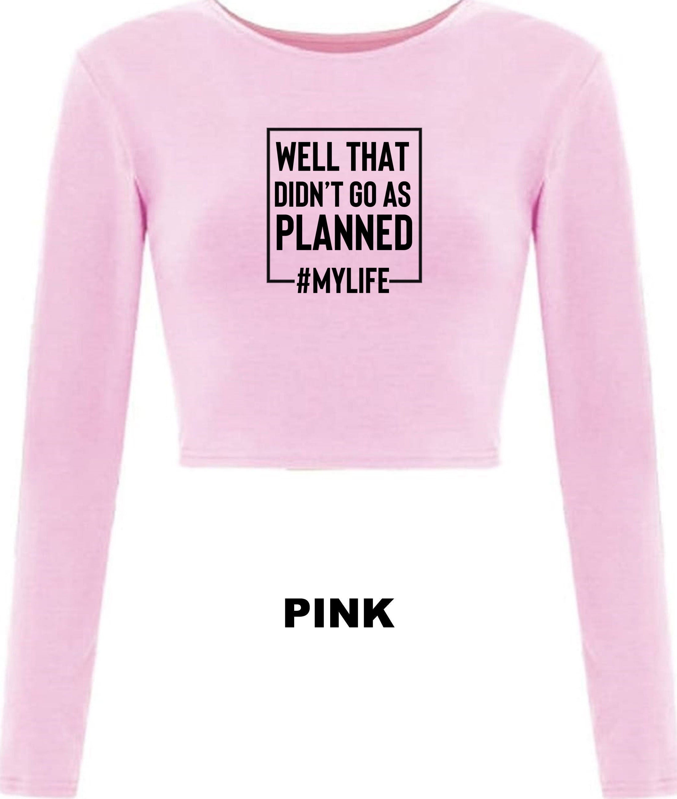 Well that didn't go as planned my life funny sarcastic rude crop tops croptop crop-top mylife funny joke birthday gift unisex