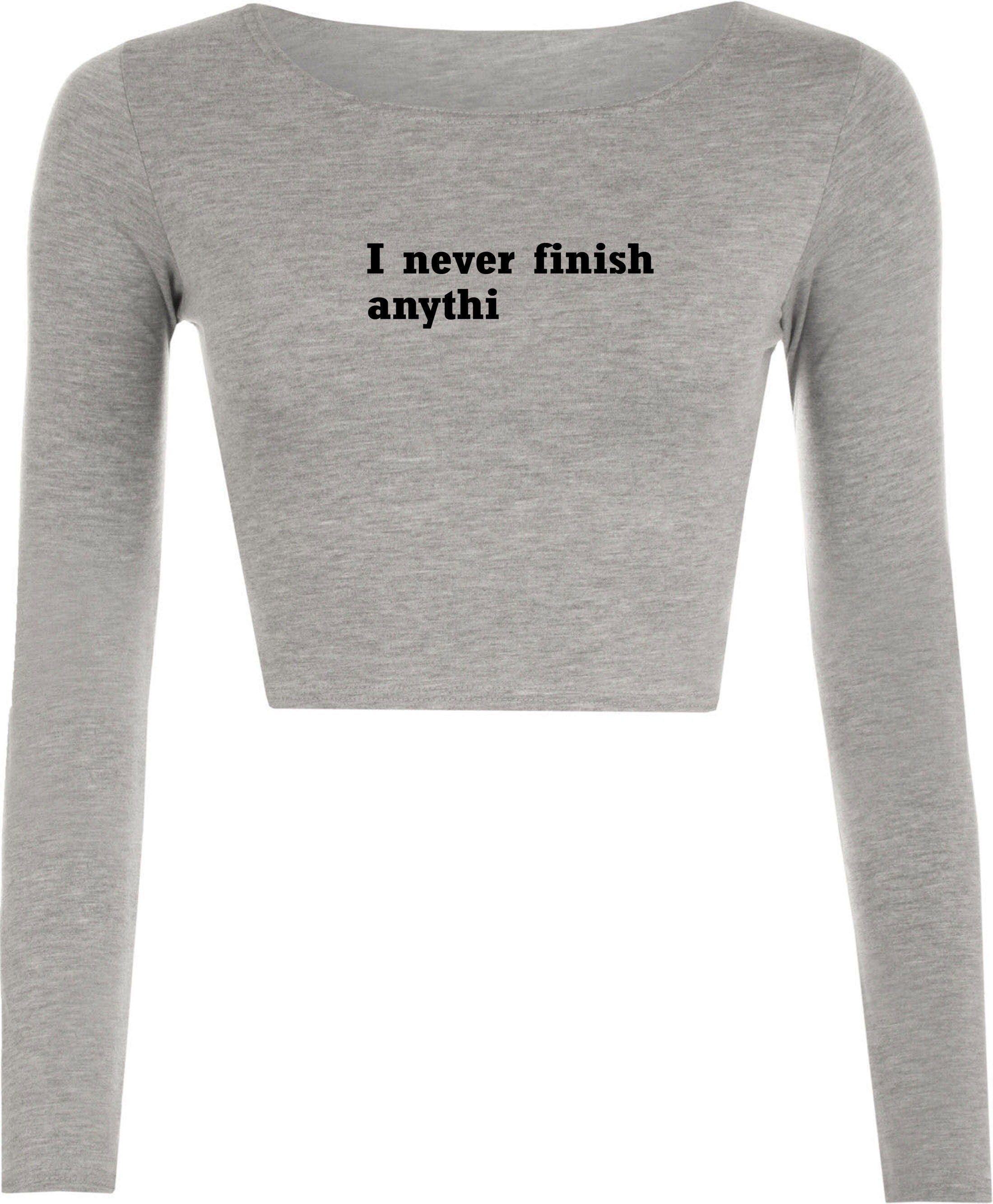 I never finish anything funny crop tops croptop crop-top joke lazy sarcastic rude gift unisex ladies womens birthday present xmas