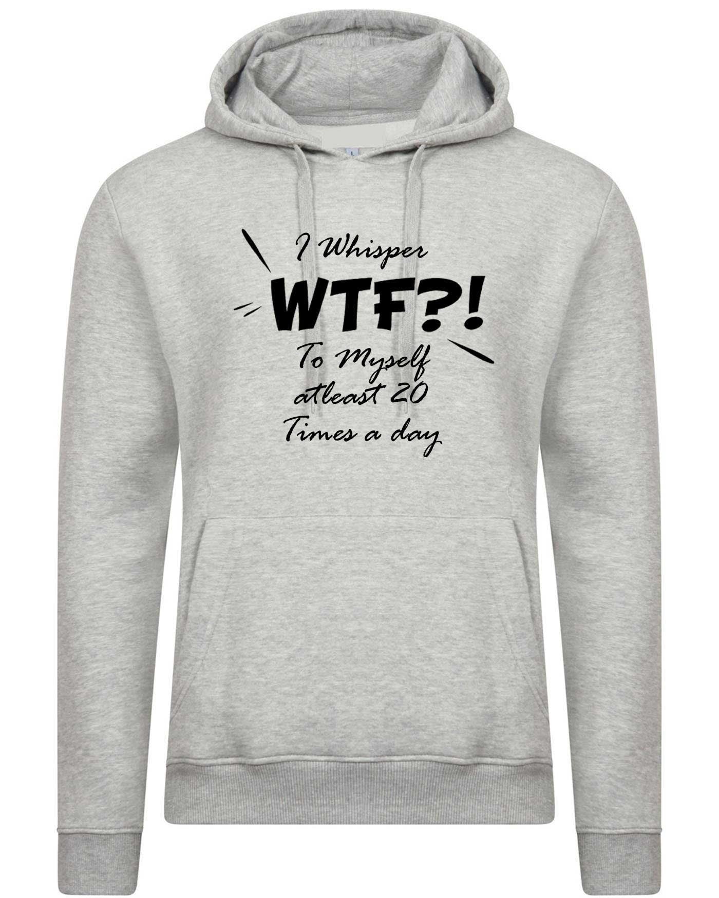 I whisper wtf what the f**k at leat 20 times a day to myself funny ladies unisex hoodie hoody hood hooded joke rude xmas