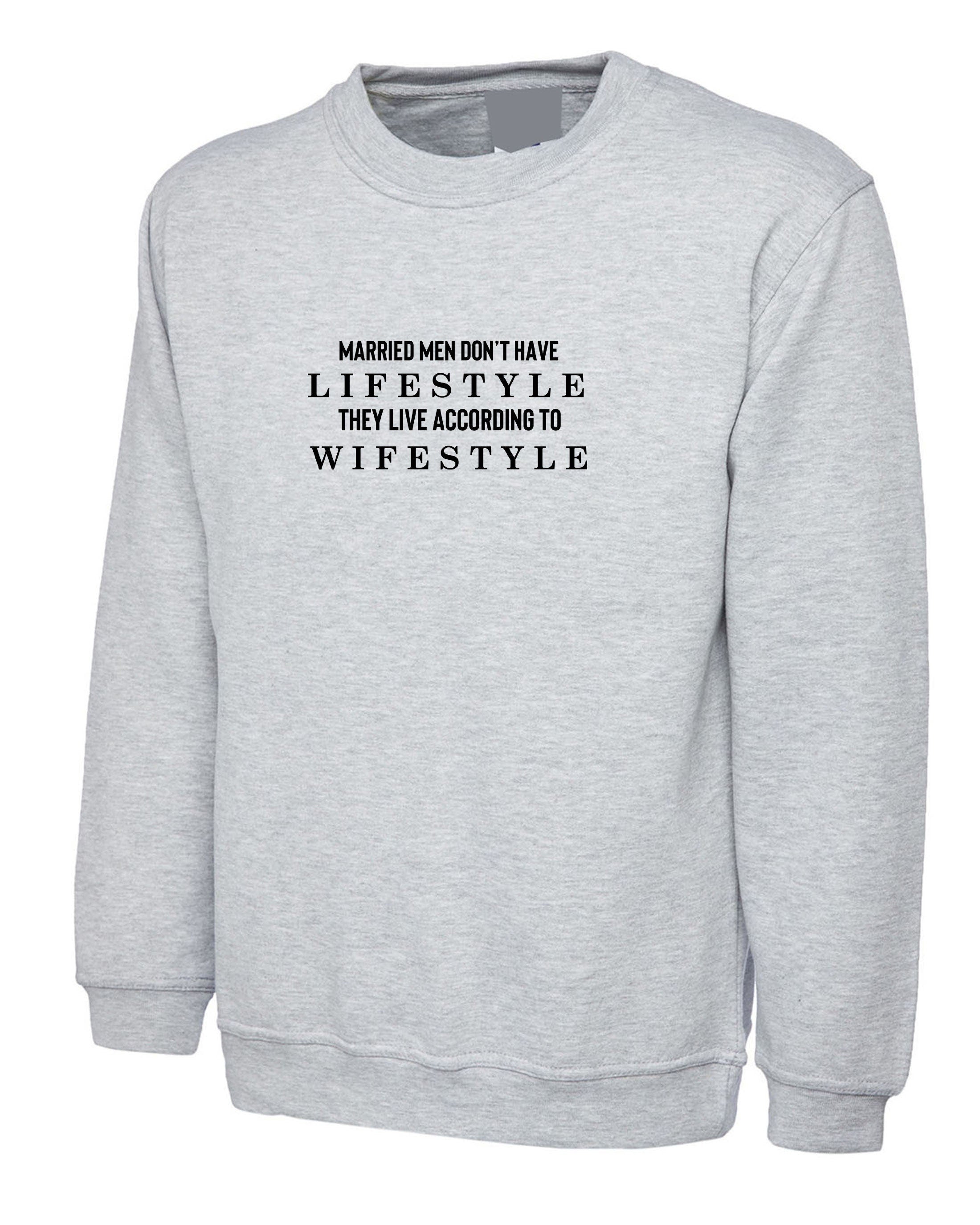 Married men don't have lifestye they live according to their wifestyle funny mens sweatshirt jumper sweater shirt christmas gift