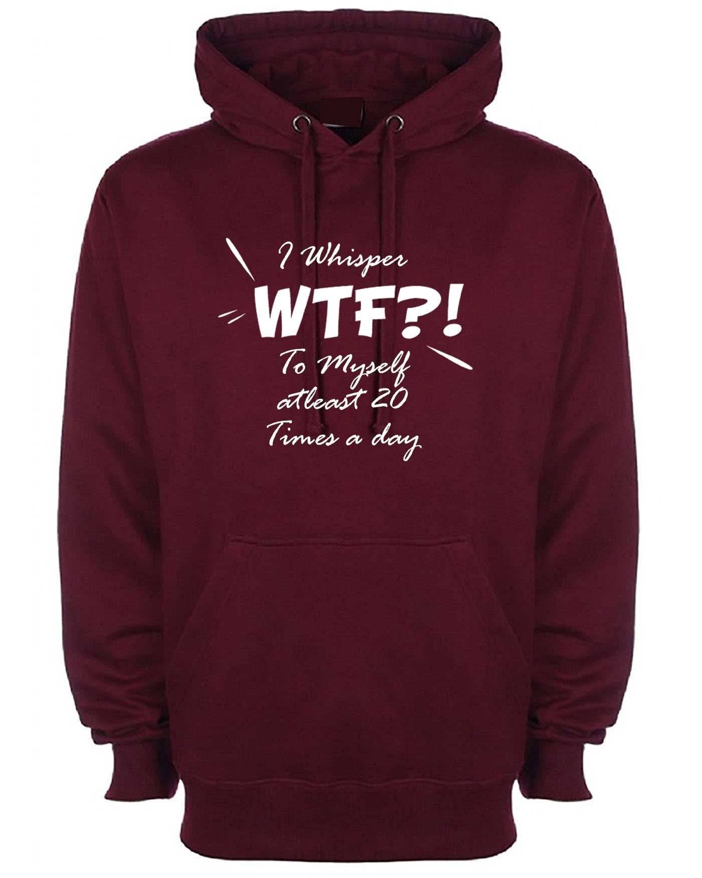 I whisper wtf what the f**k at leat 20 times a day to myself funny ladies unisex hoodie hoody hood hooded joke rude xmas