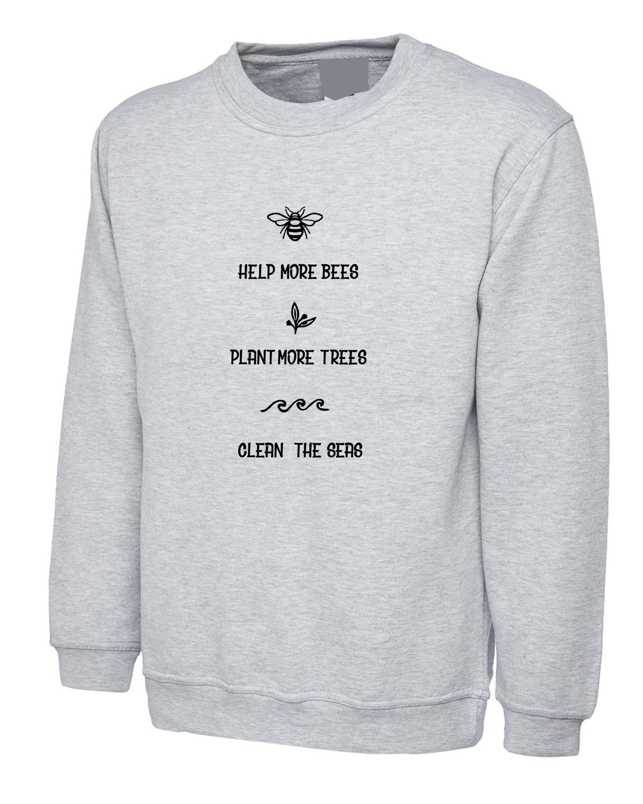 Help more bees, plant more trees, clean the seas shirt sweatshirt jumper sweater shirt / bee lover / save the bees / bee happy / women