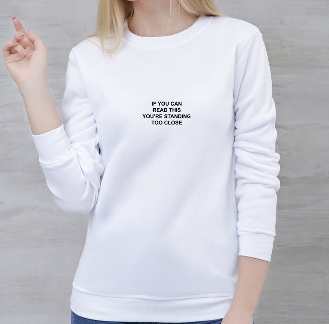 If you can read this you're standing to close funny sweatshirt jumper sweater shirt sarcastic unisex rude sarcasm anti people stay away