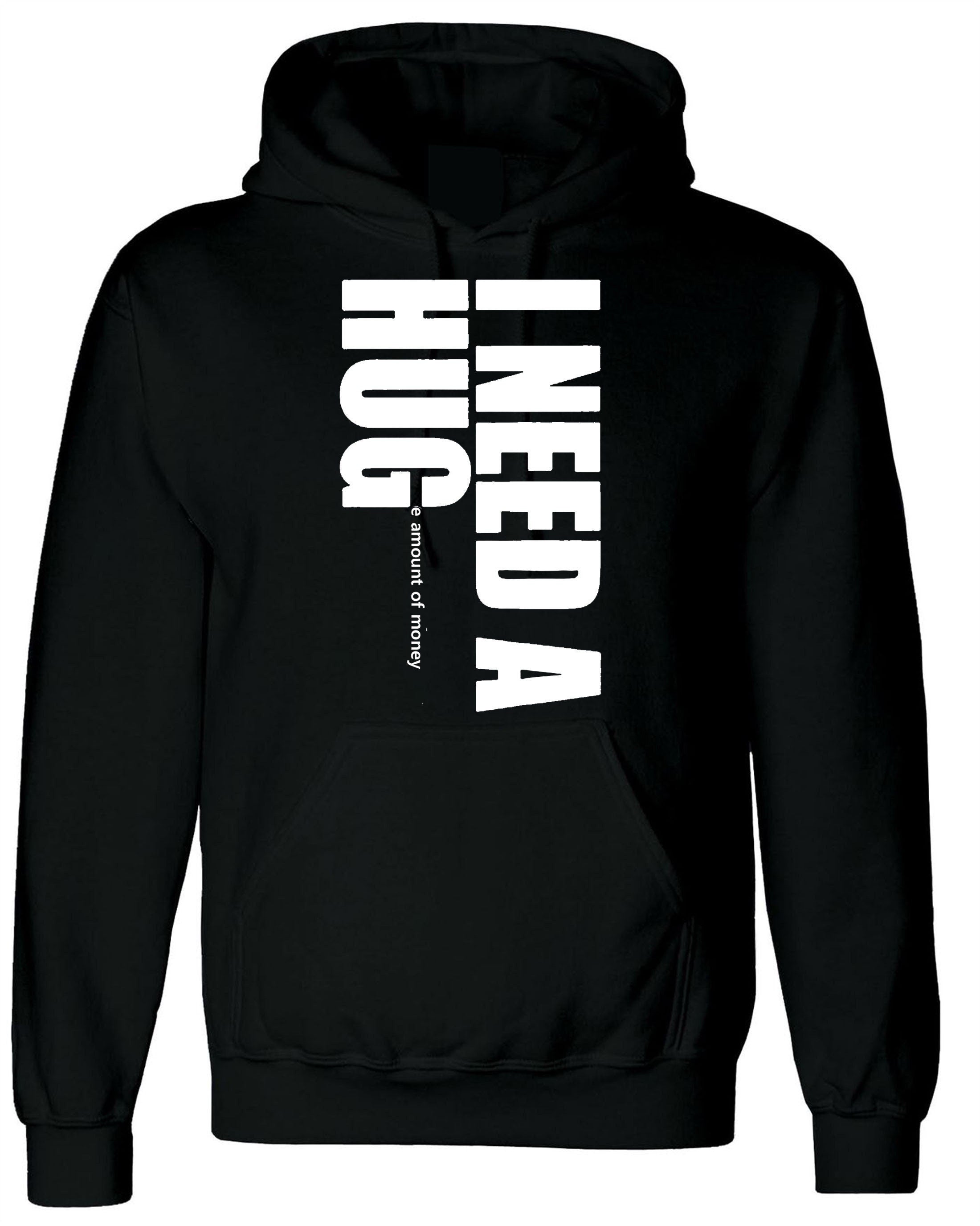 I need a hug funny hoodie hoody hood hooded i need a huge amount of money joke partywear gift slogan mens unisex top gold digger