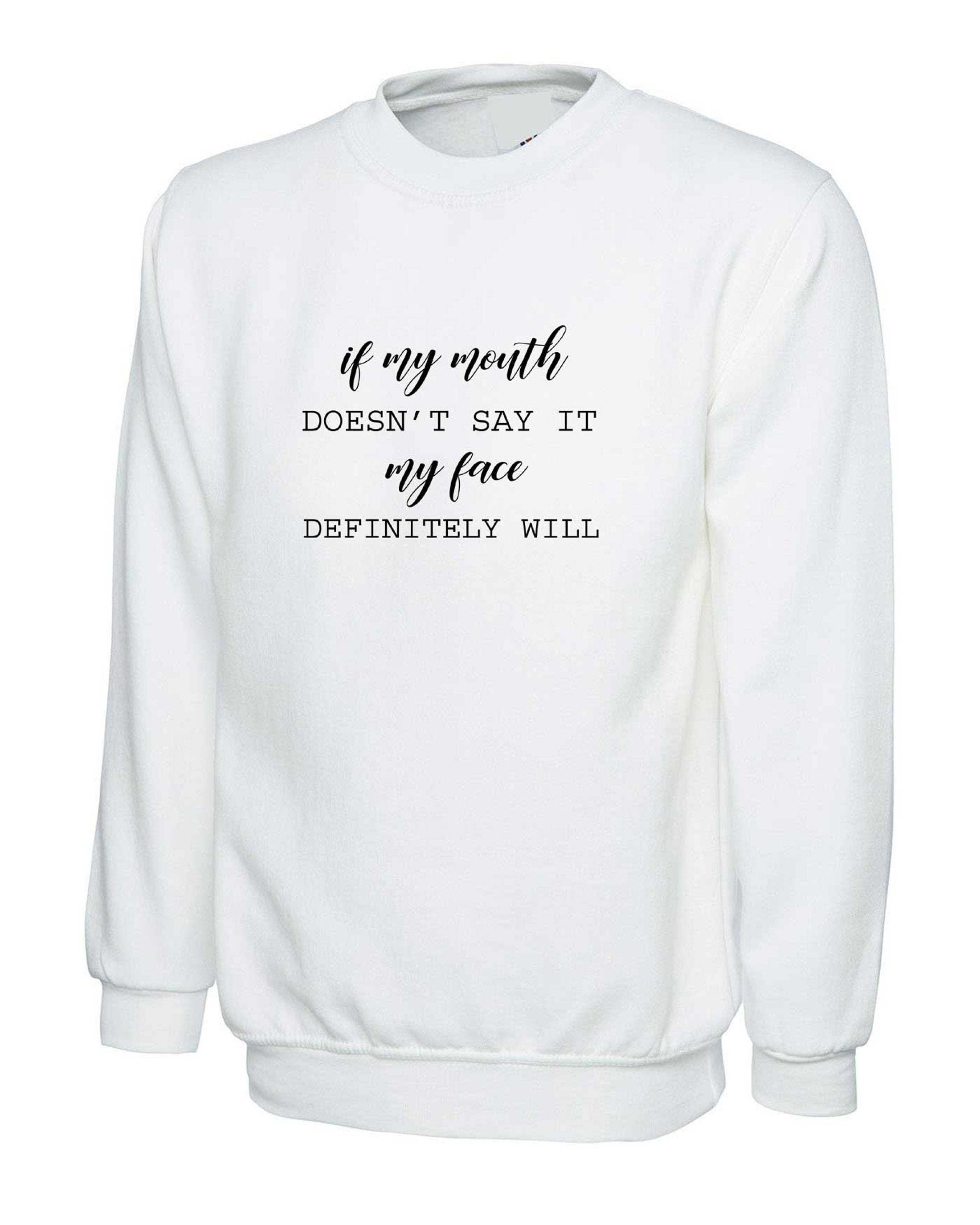 If my mouth doesn't say it my face definitely will ladies funny rude sweatshirt jumper sweater shirt joke sarcastic xmas