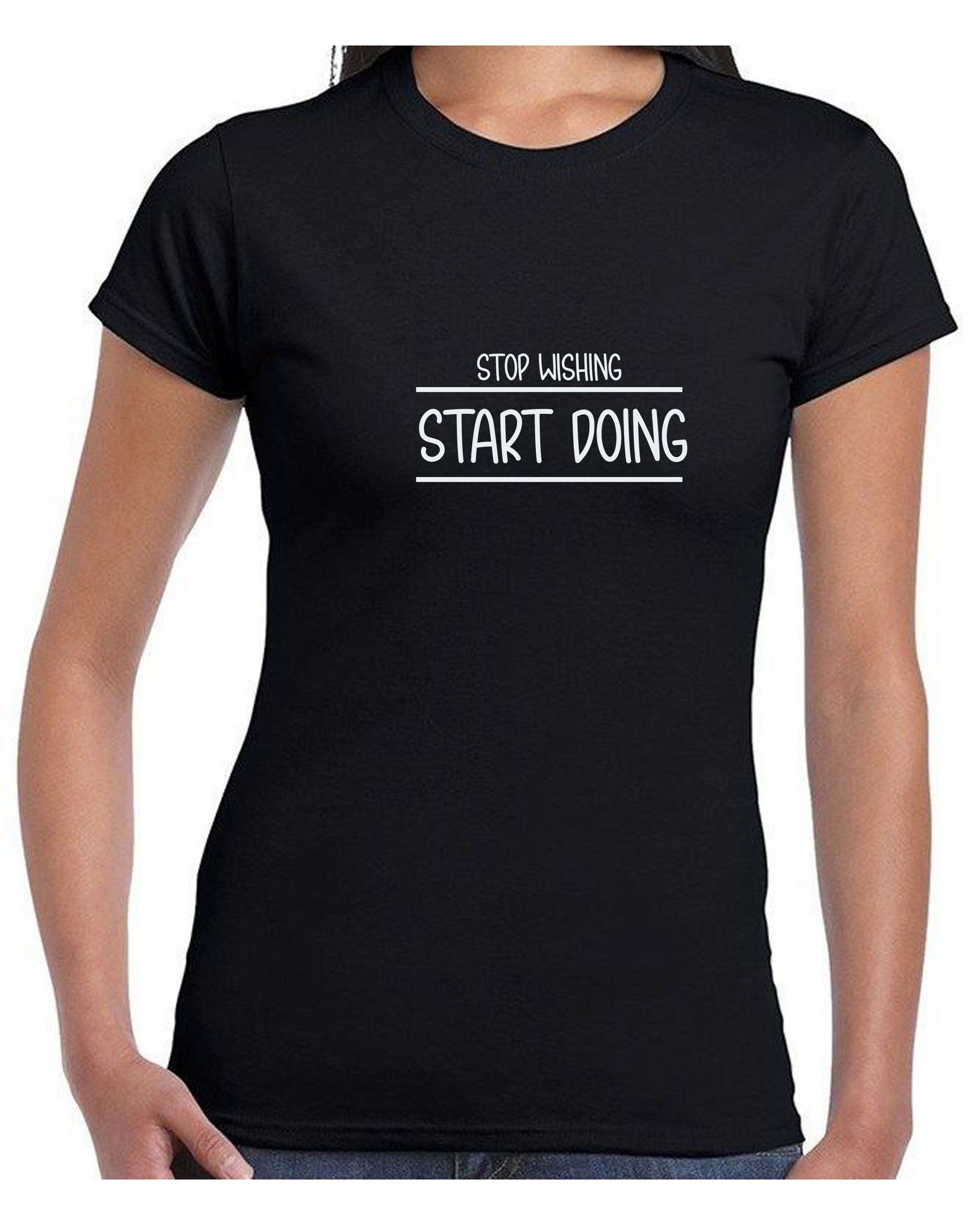 Stop wishing start doing tshirt t-shirt t shirt tee gift joke humorous inspirational motivational top gym workout exercise