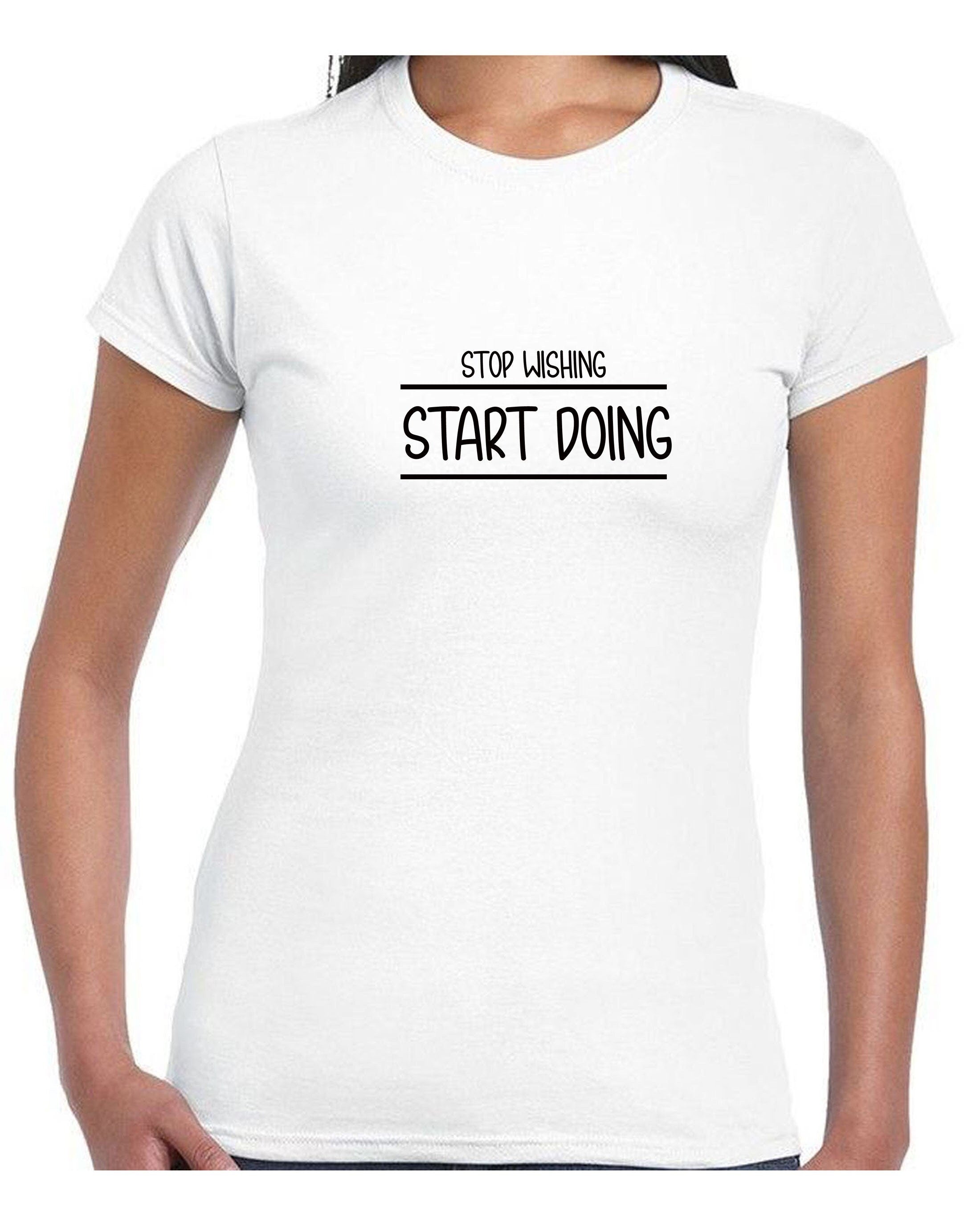 Stop wishing start doing tshirt t-shirt t shirt tee gift joke humorous inspirational motivational top gym workout exercise