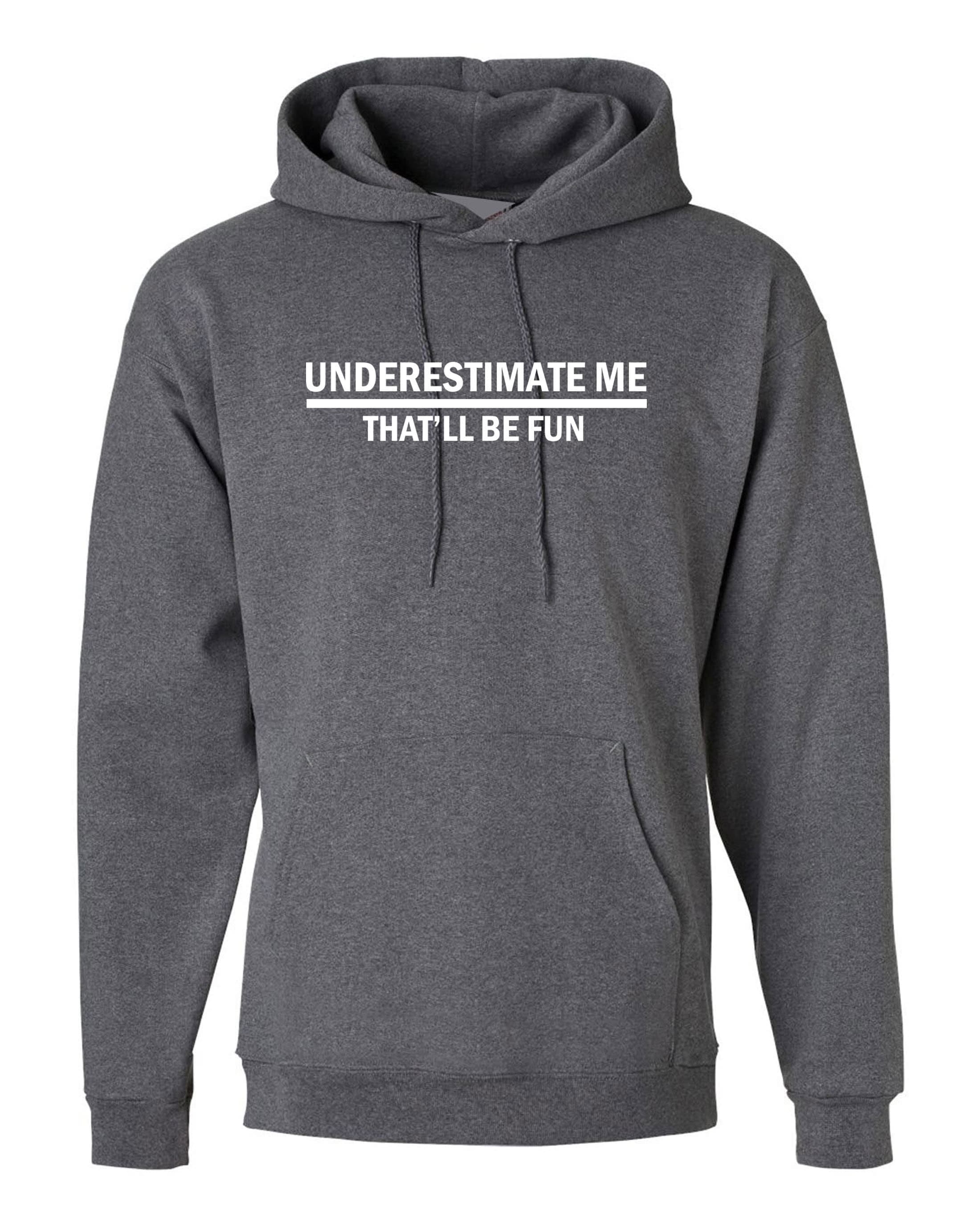 Underestimate me that'll be fun funny hoodie hoody hood hooded sarcastic don't underestimate me mens womens unisex top