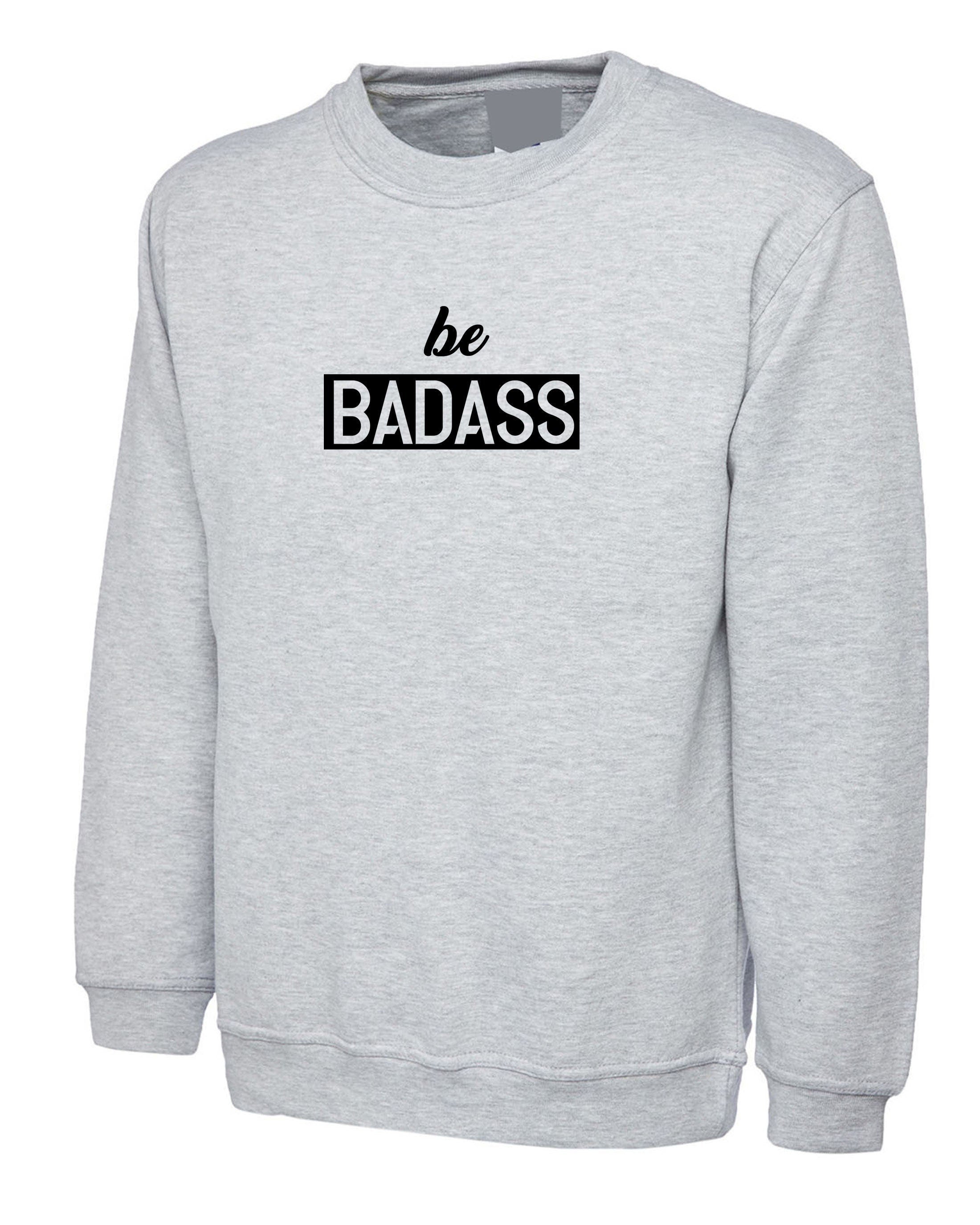 Be badass sweatshirt jumper sweater shirt birthday gift for mens womens ladies unisex christmas present rude sarcastic top