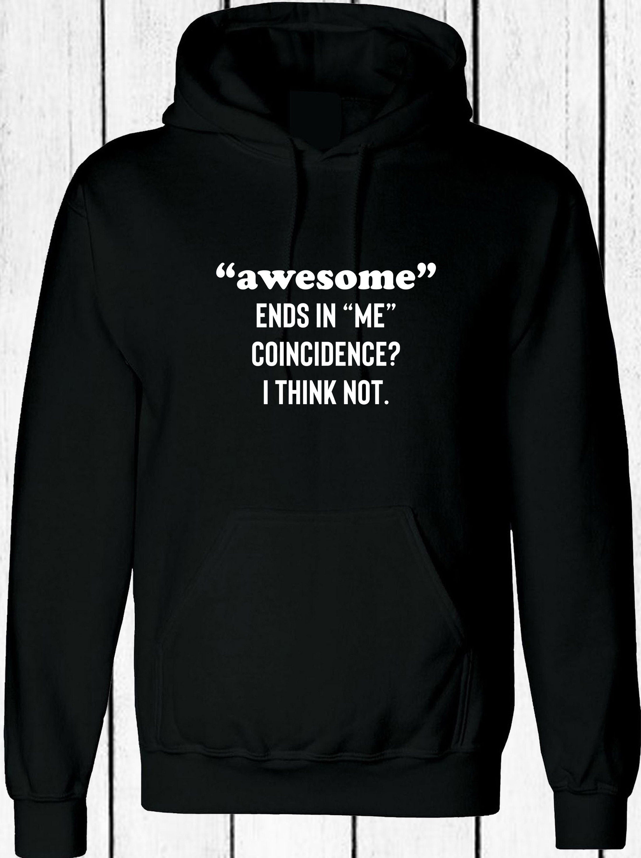 Awesome ends in me coincidence? i think not funny hoodie hoody hood hooded idea unisex mens womens gift christmas birthday