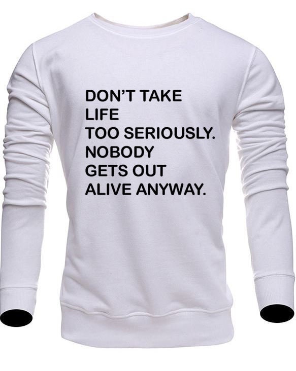 Don't take life too seriously, nobody gets out alive anyway funny sweatshirt jumper sweater shirt ladies mens womens trending top gift