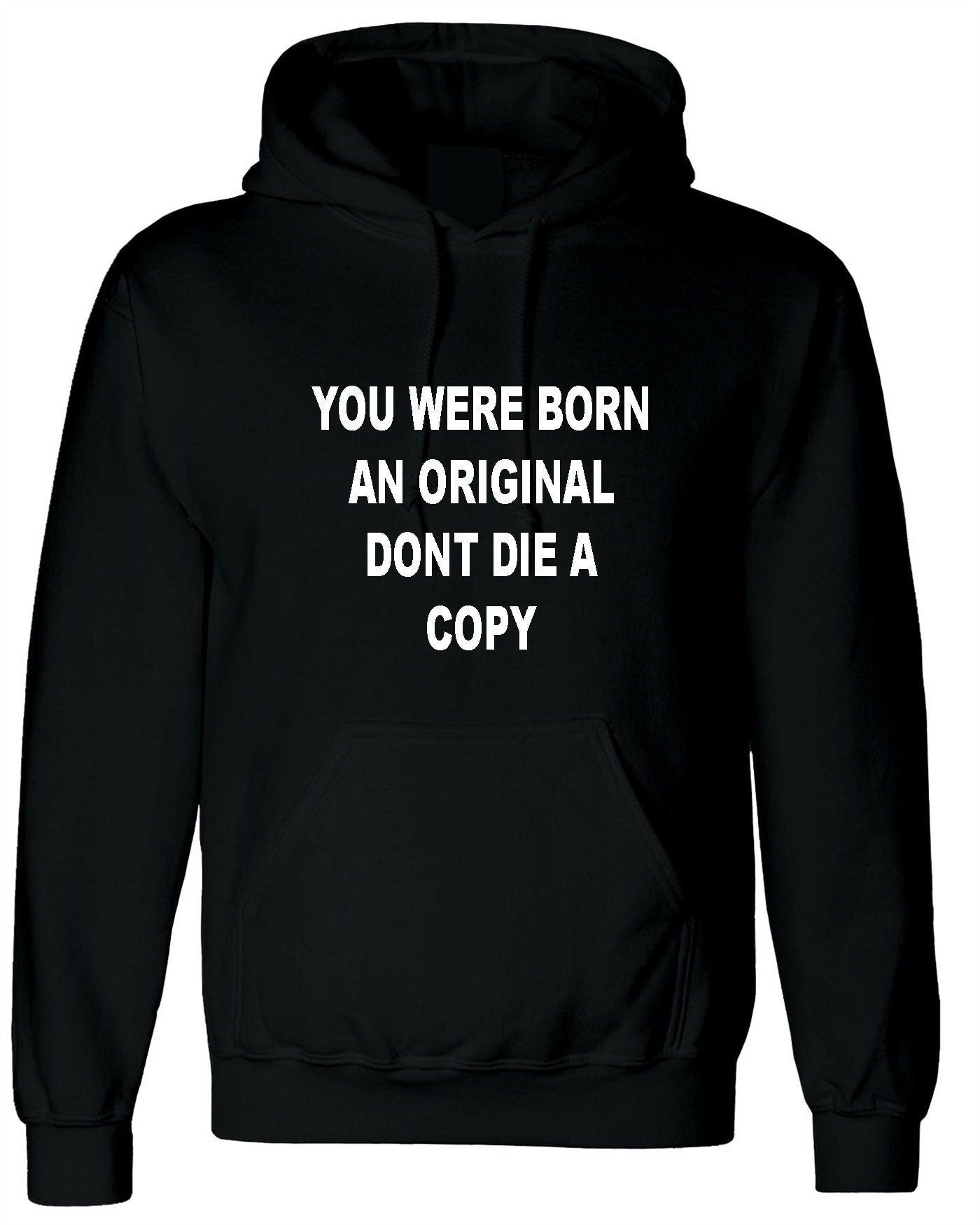 You were born an original don't die a copy funny hoodie hoody hood hooded inspirational motivational birthday gift unisex mens