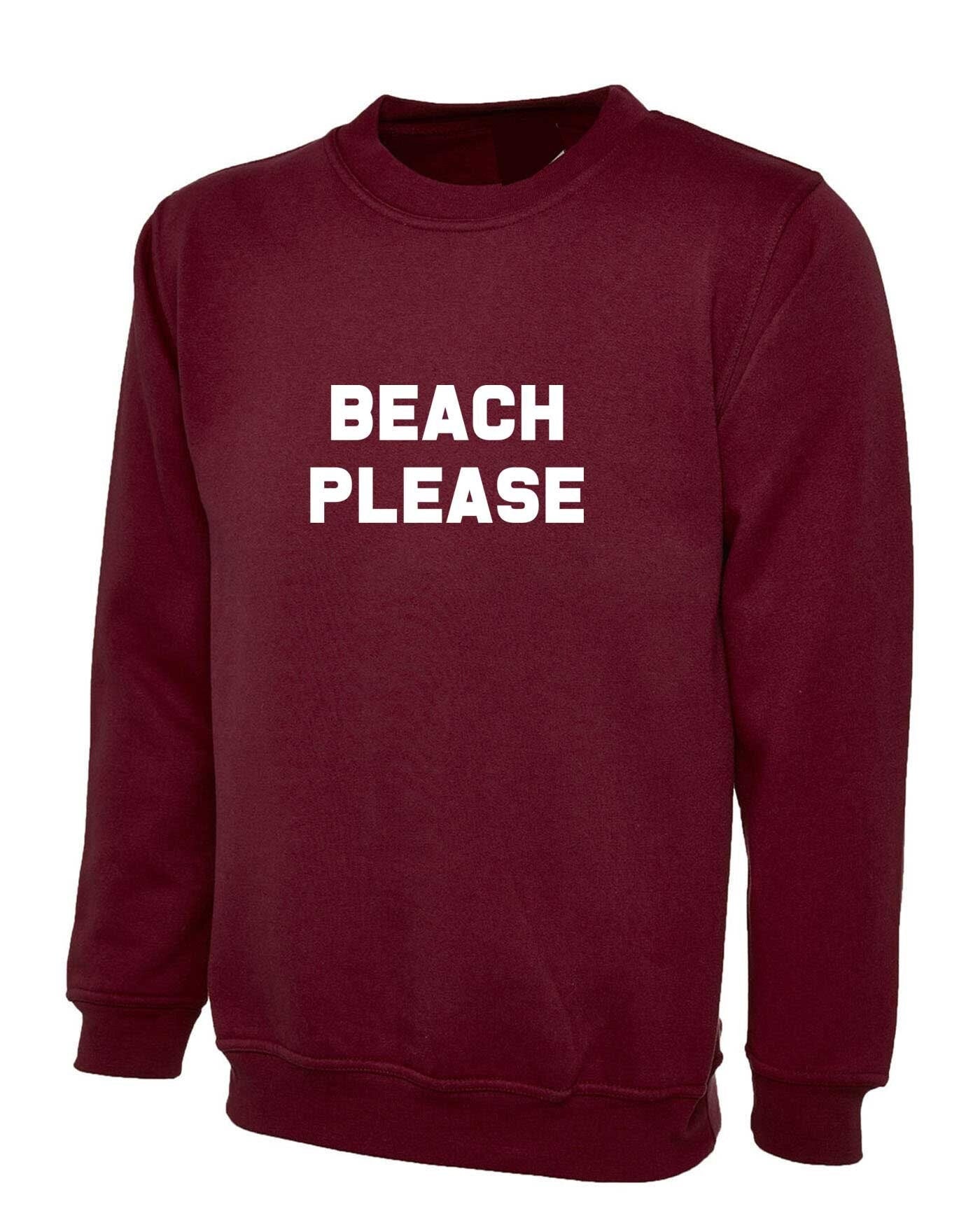 Beach please sweatshirt jumper sweater shirt funny holiday summer tan festival parody tumblr indie top bit*ch please beach lover