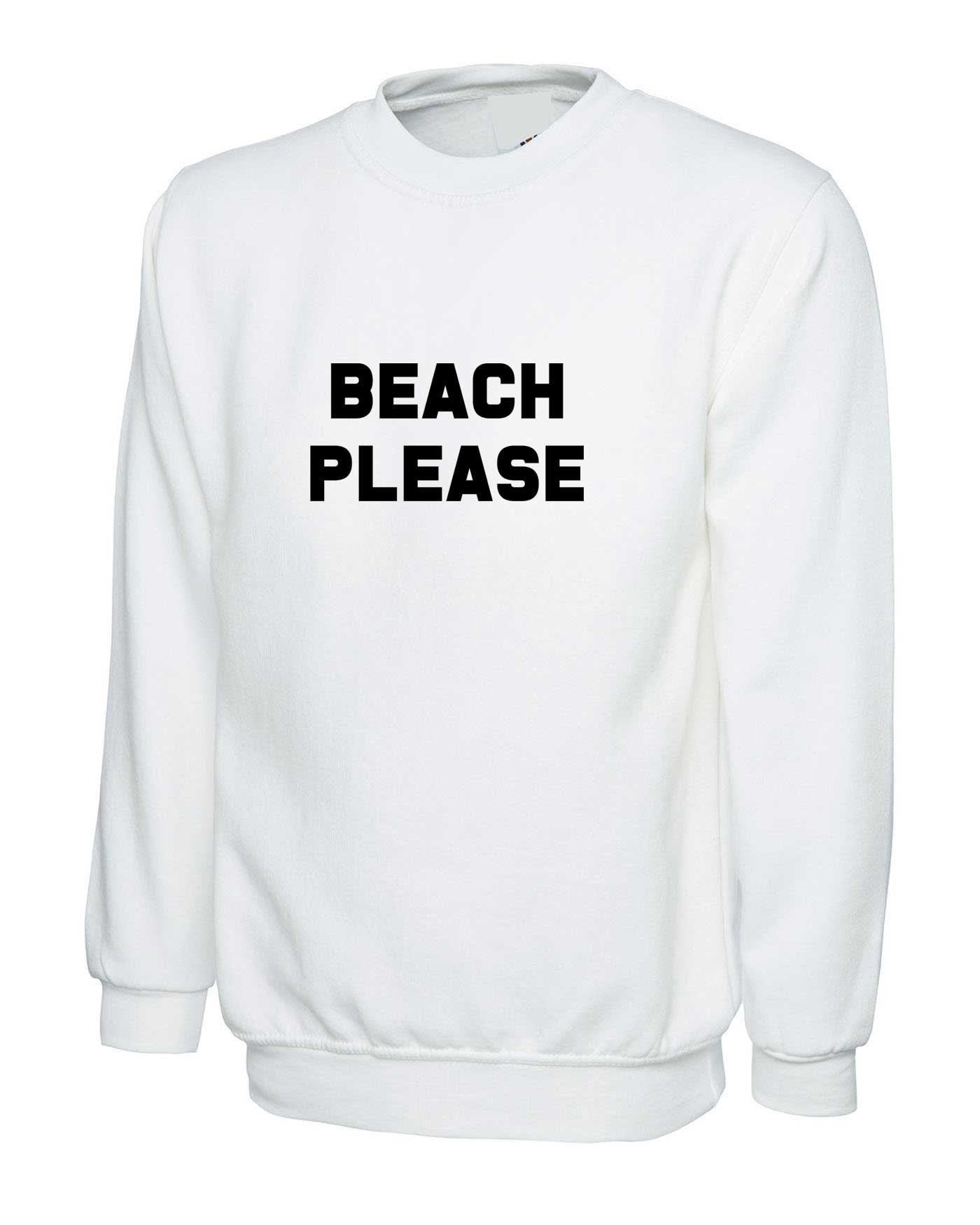 Beach please sweatshirt jumper sweater shirt funny holiday summer tan festival parody tumblr indie top bit*ch please beach lover