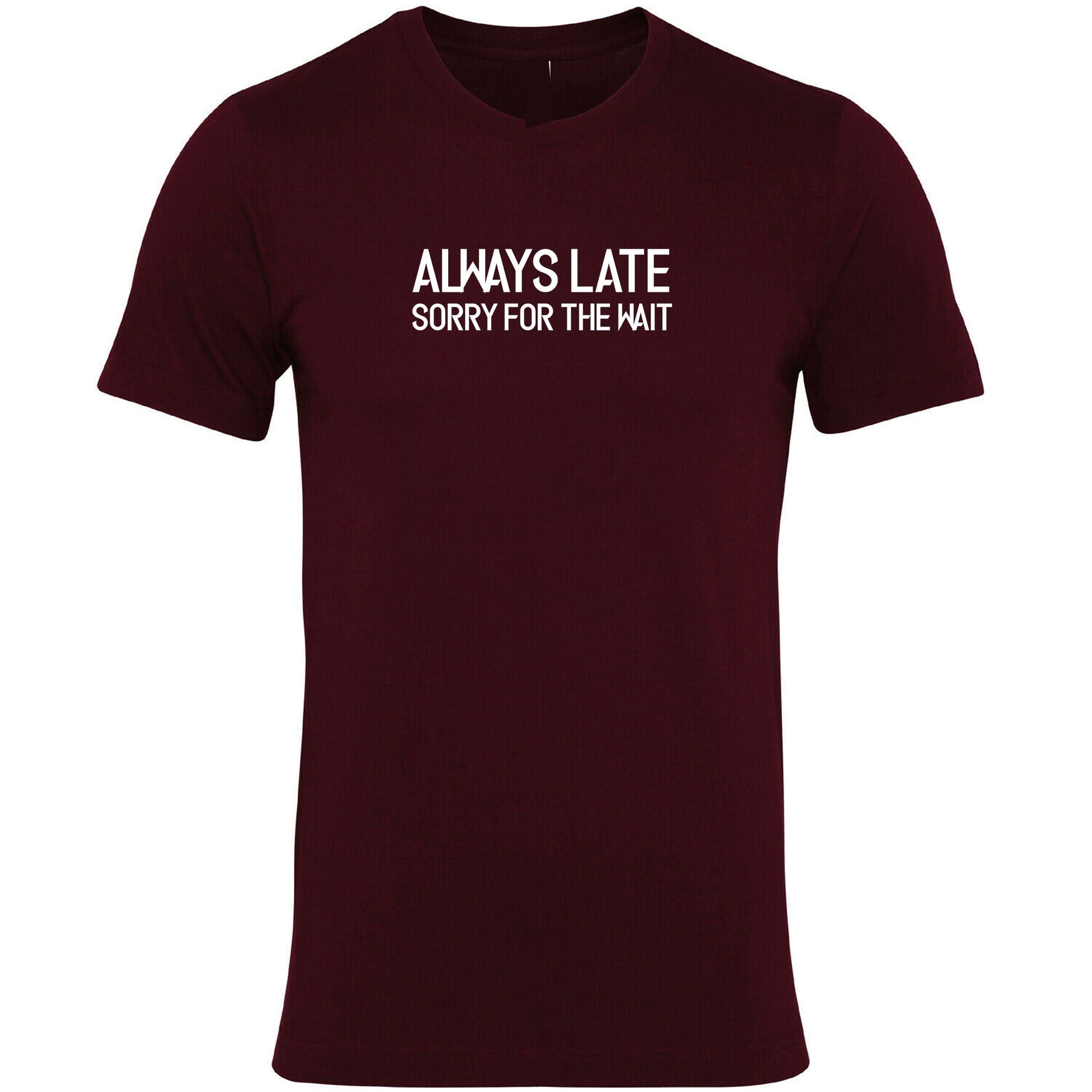 Always late sorry for wait funny lazy tshirt tee shirt t-shirt t shirt unisex sarcastic joke mens ladies womens birthday present