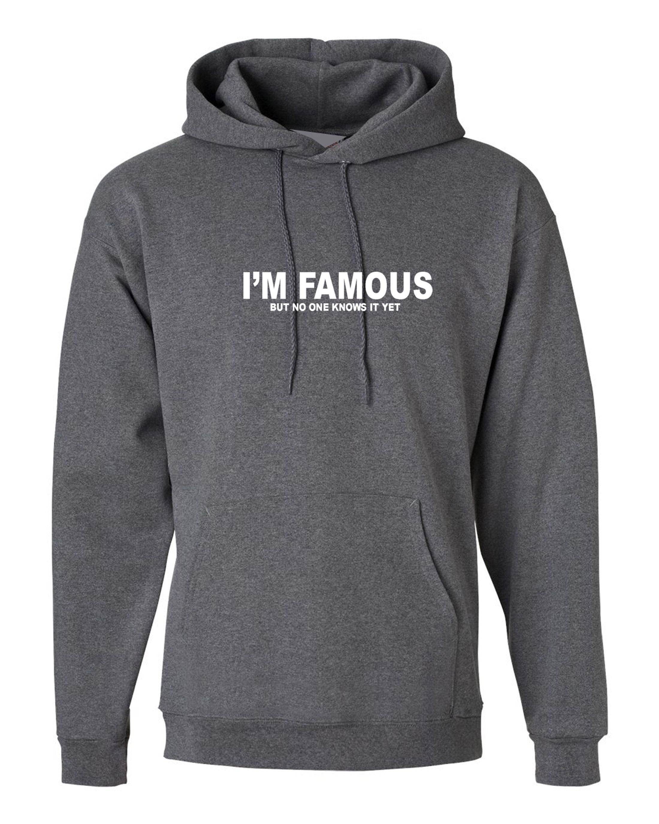 I'm famous but no one knows it yet confident cocky funny mens hoodie hoody hood hooded joke slogan srcastic