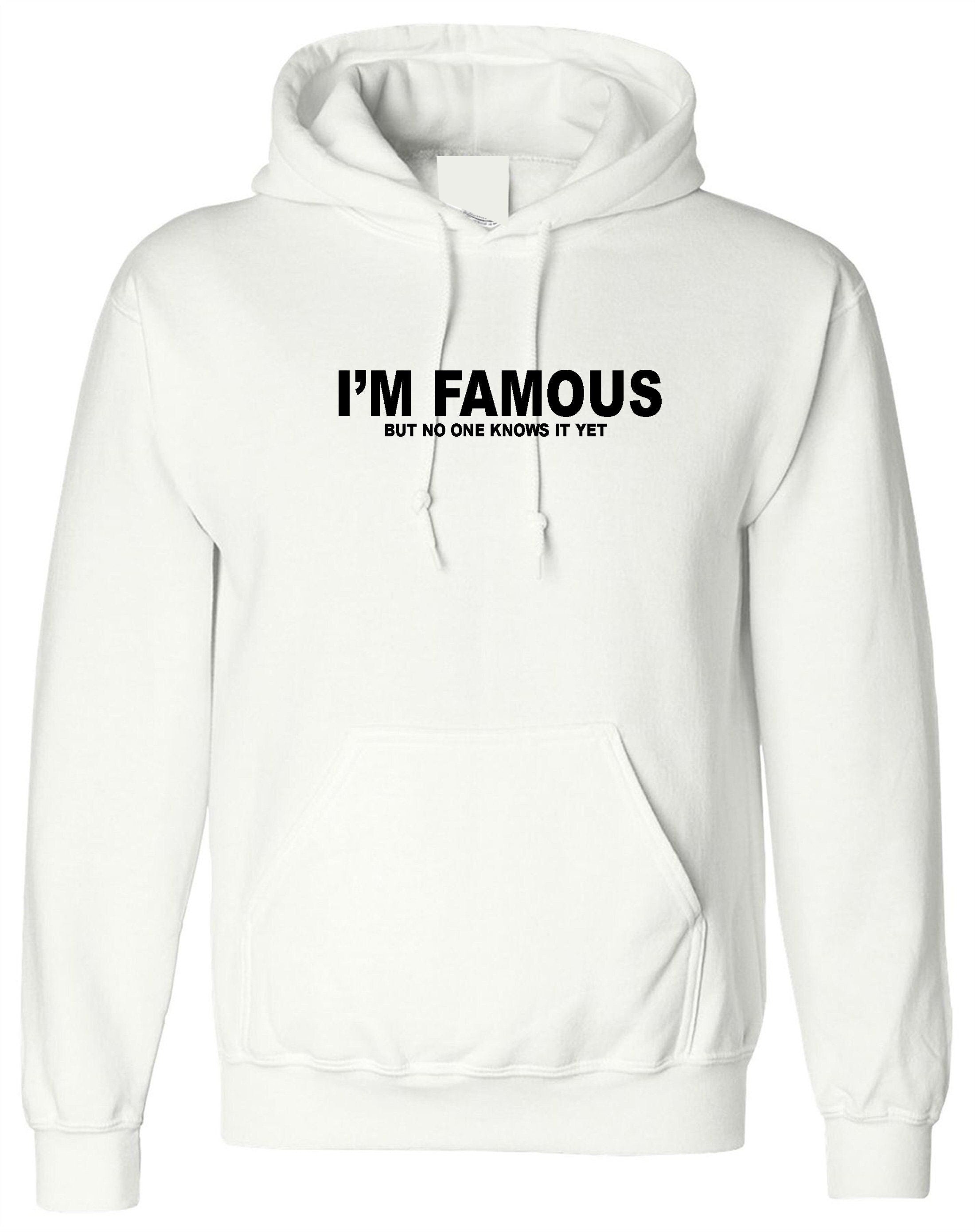 I'm famous but no one knows it yet confident cocky funny mens hoodie hoody hood hooded joke slogan srcastic