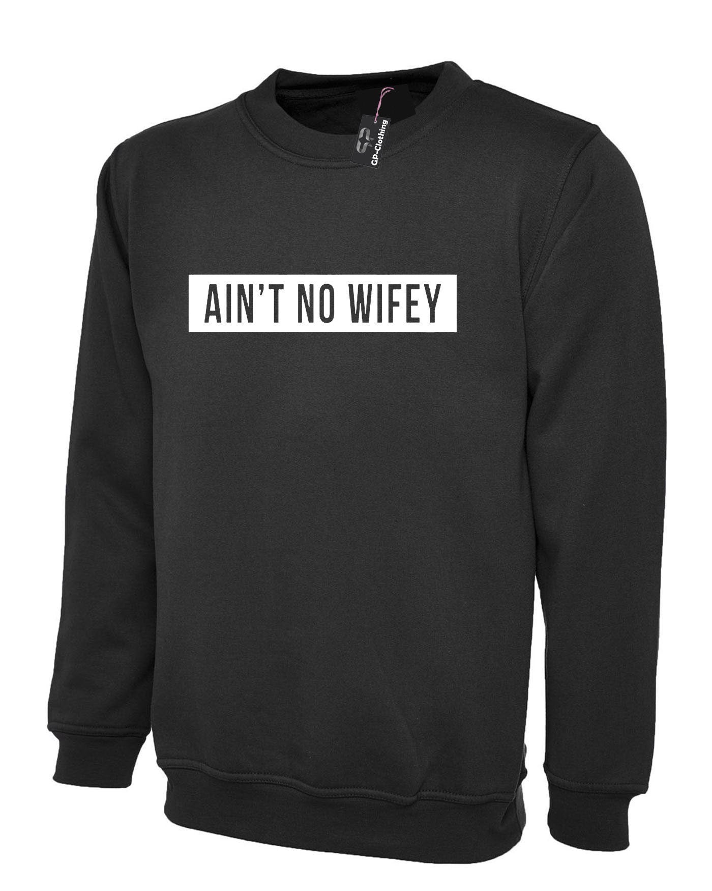 Ain't no wifey sweatshirt jumper sweater shirt womens celebrity unisex dope hipster swag gift for wife funny top