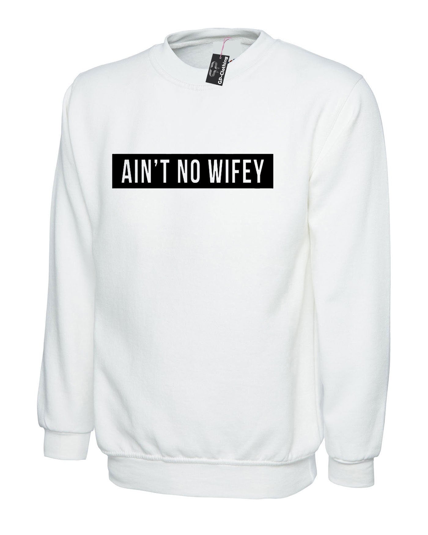 Ain't no wifey sweatshirt jumper sweater shirt womens celebrity unisex dope hipster swag gift for wife funny top