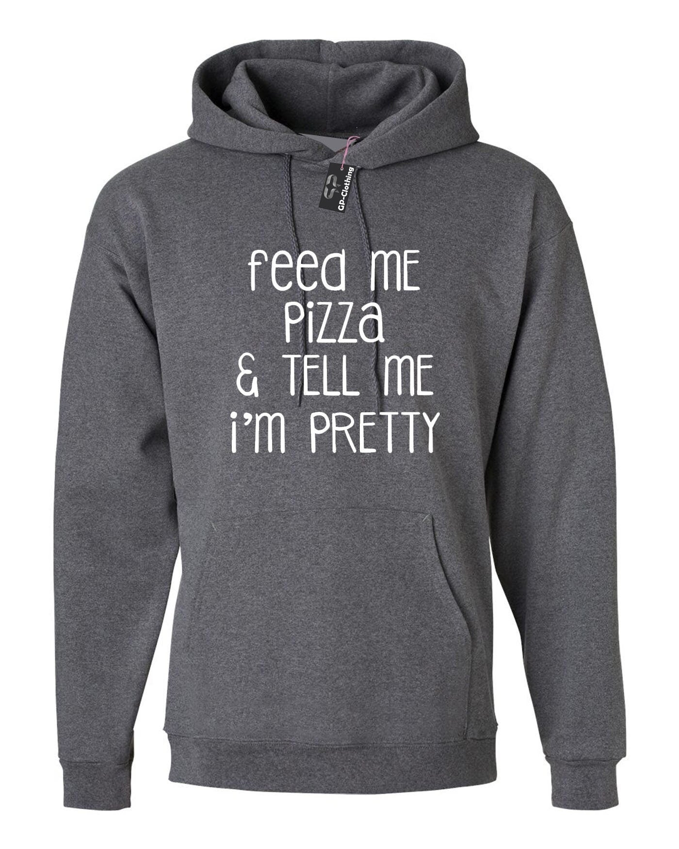 Feed me pizza and tell me i'm pretty hoodie hoody hood hooded fitness gym gift dope top pizza lover ladies mens womens joke