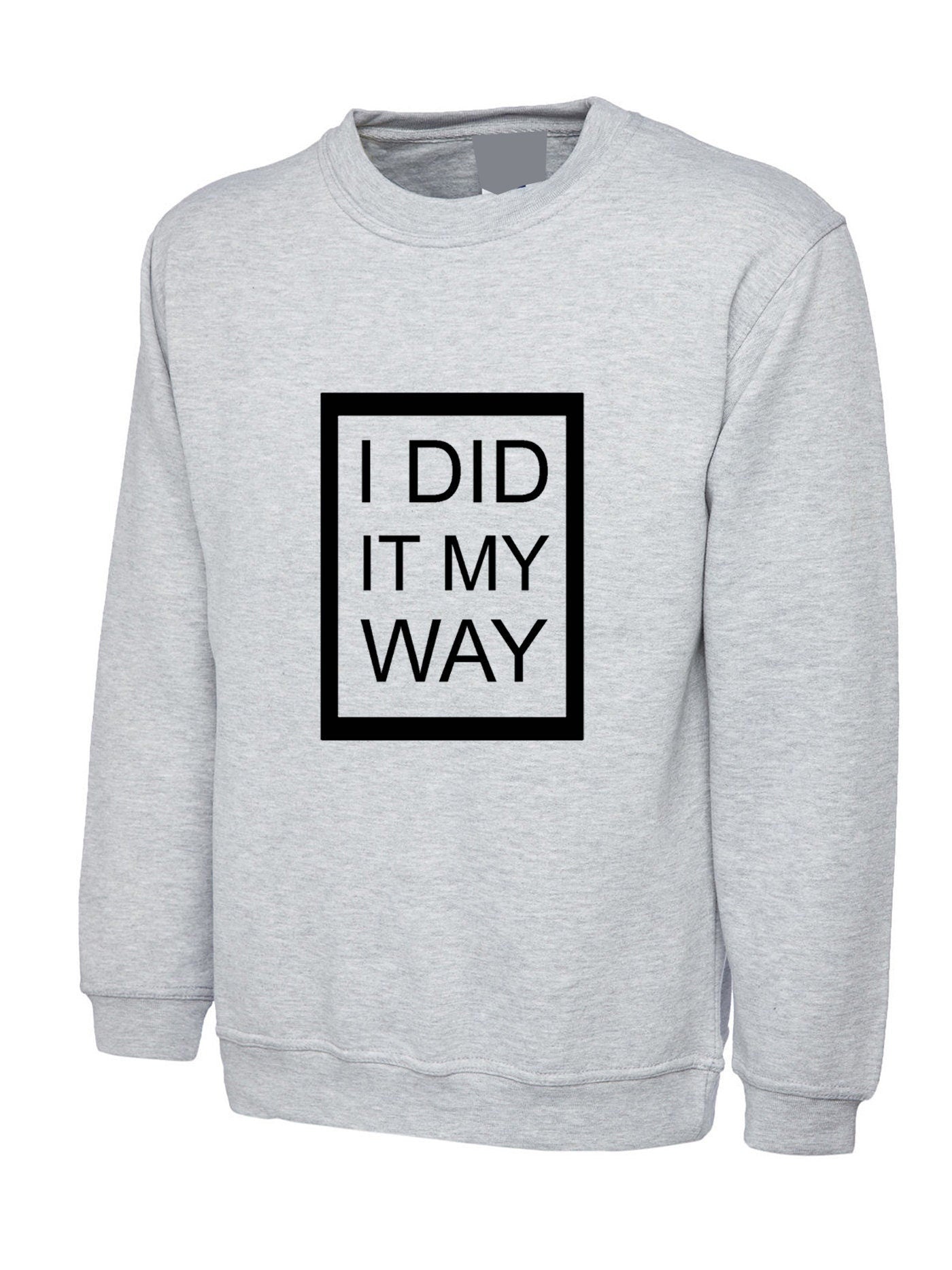 I did it my way sweatshirt jumper sweater shirt printed top quality gift funny present ladies mens womens unisex rude joke