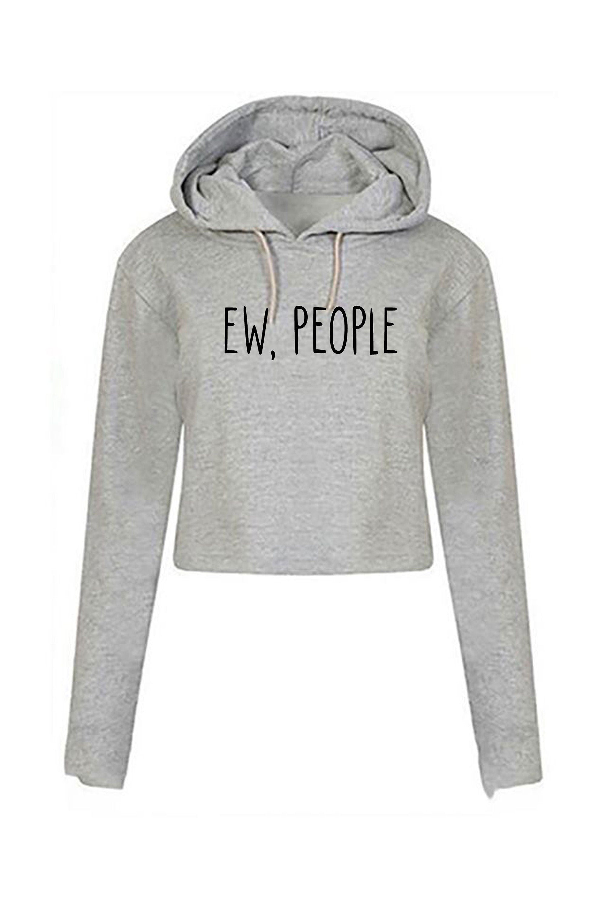 Ew people croptop crop tops crop-tops hoodie hood fashion joke present swag anti social present gift ladies anti people social distancing