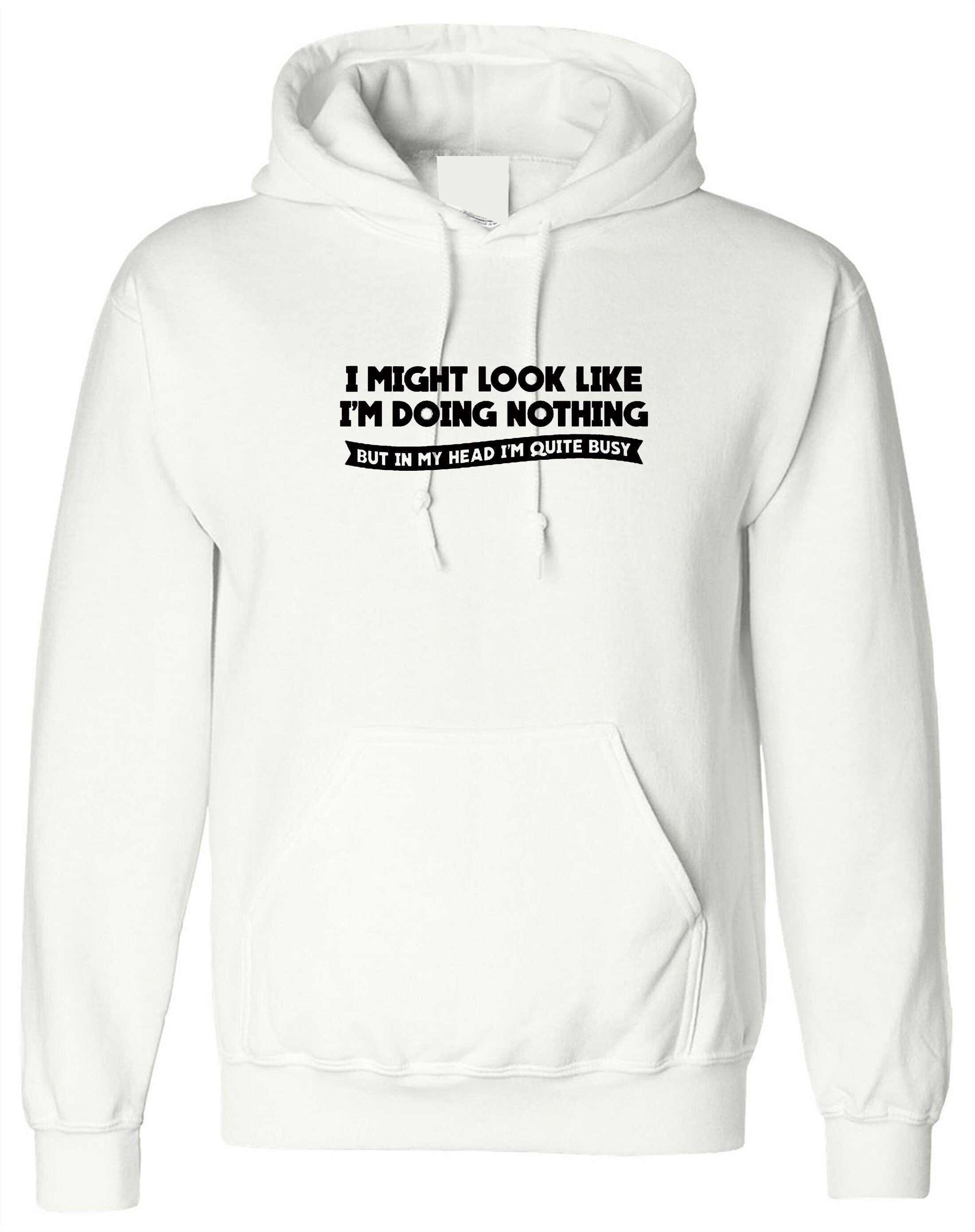 Doing nothing funny ladies womens mens unisex hoodie hoody hood hooded in my head i'm quite busy present joke for lazy friend