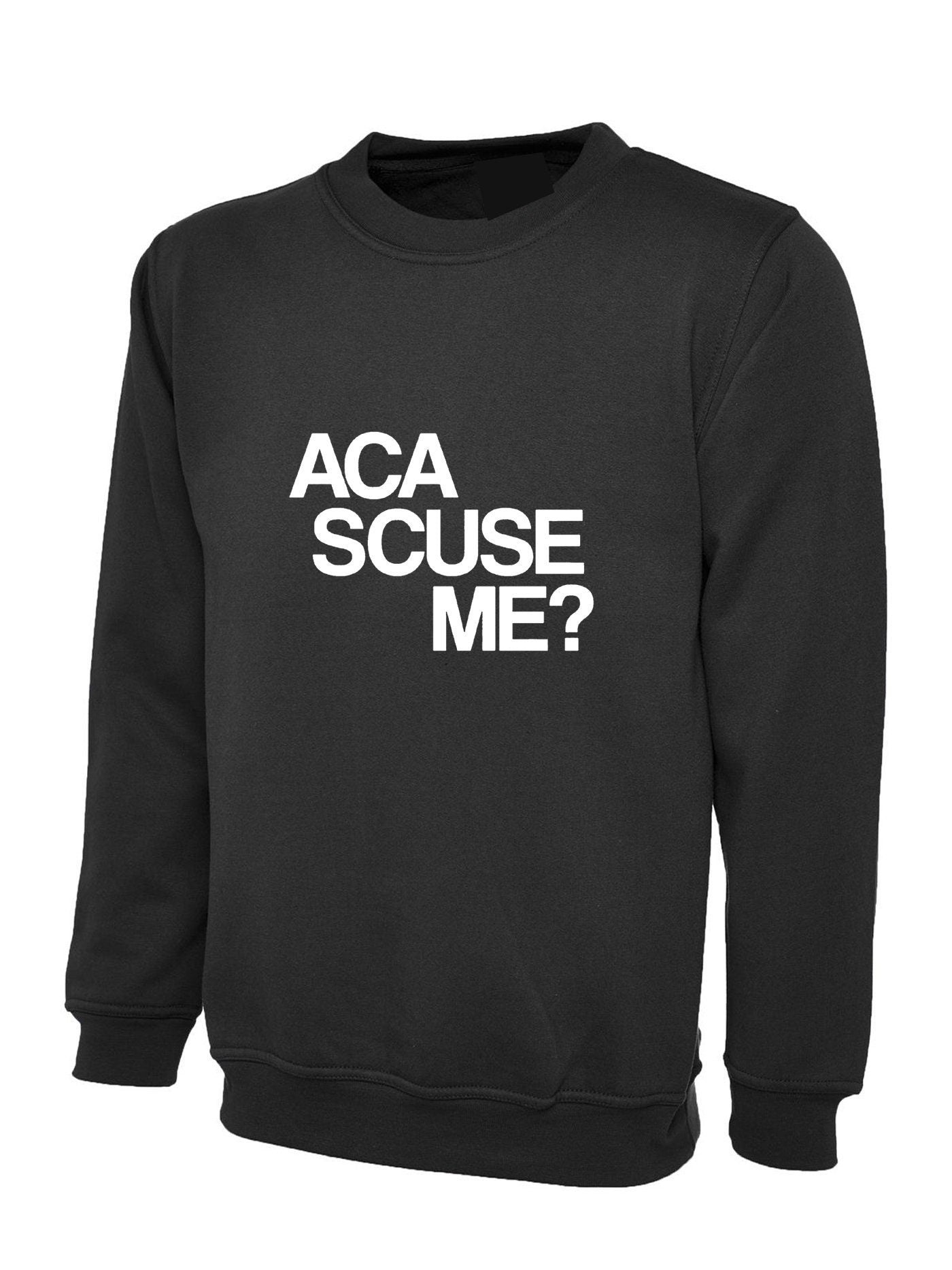 Aca scuse me humour excuse me sweatshirt jumper sweater shirt funny humor slogan top gift nerd womens mens unisex top