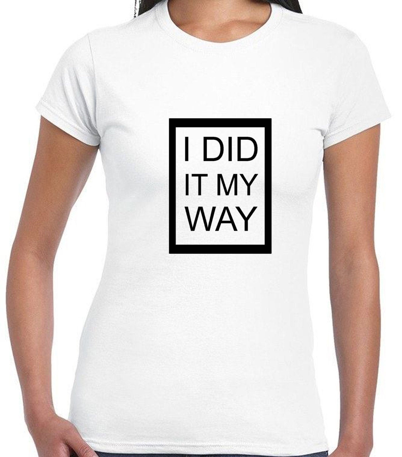 I did it my way t shirt t-shirt tshirt tee shirt printed top quality gift funny present ladies mens womens unisex rude joke