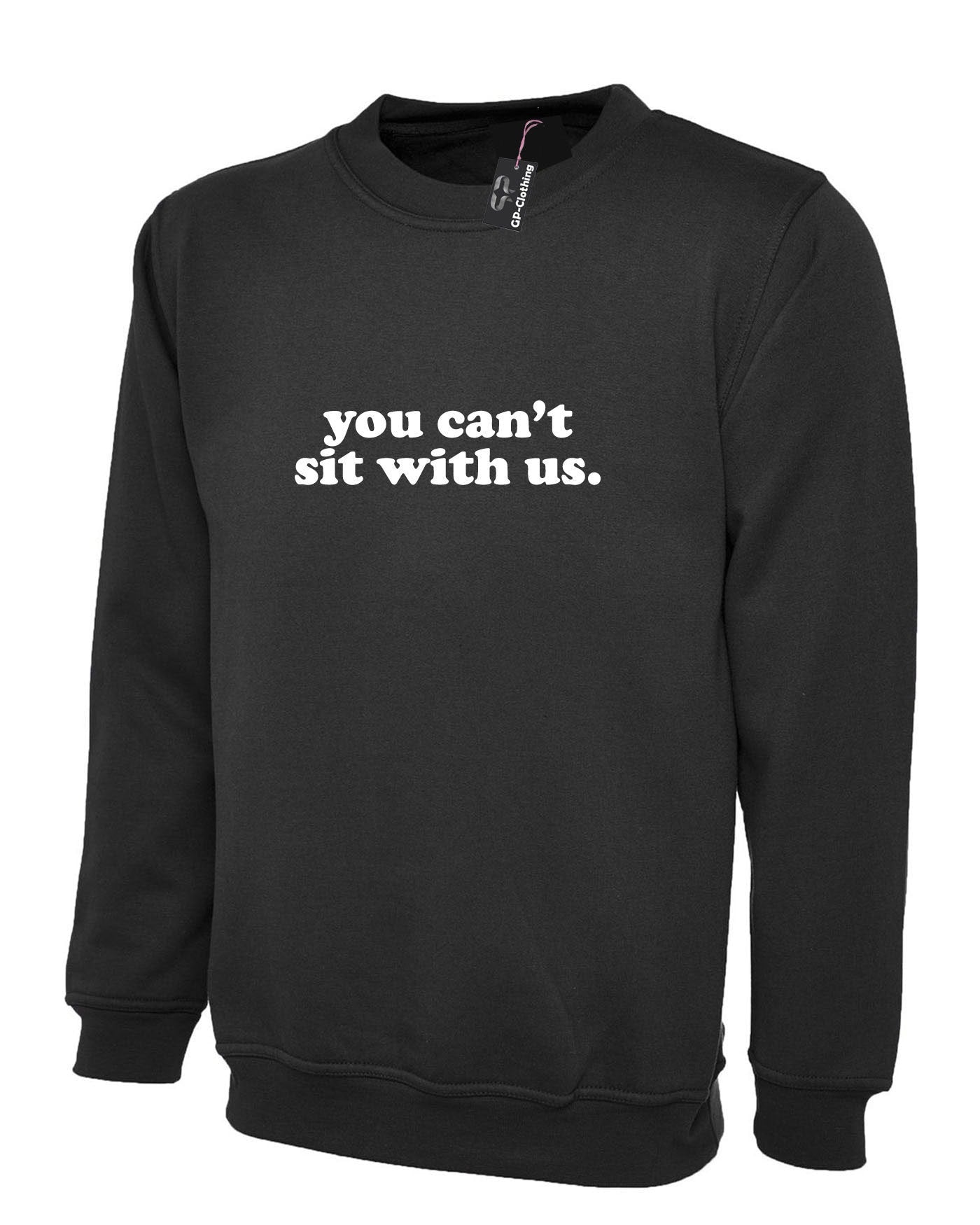 You can't sit with us funny sweatshirt jumper sweater rude sarcastic womens ladies street wear joke party wear valentines unisex.