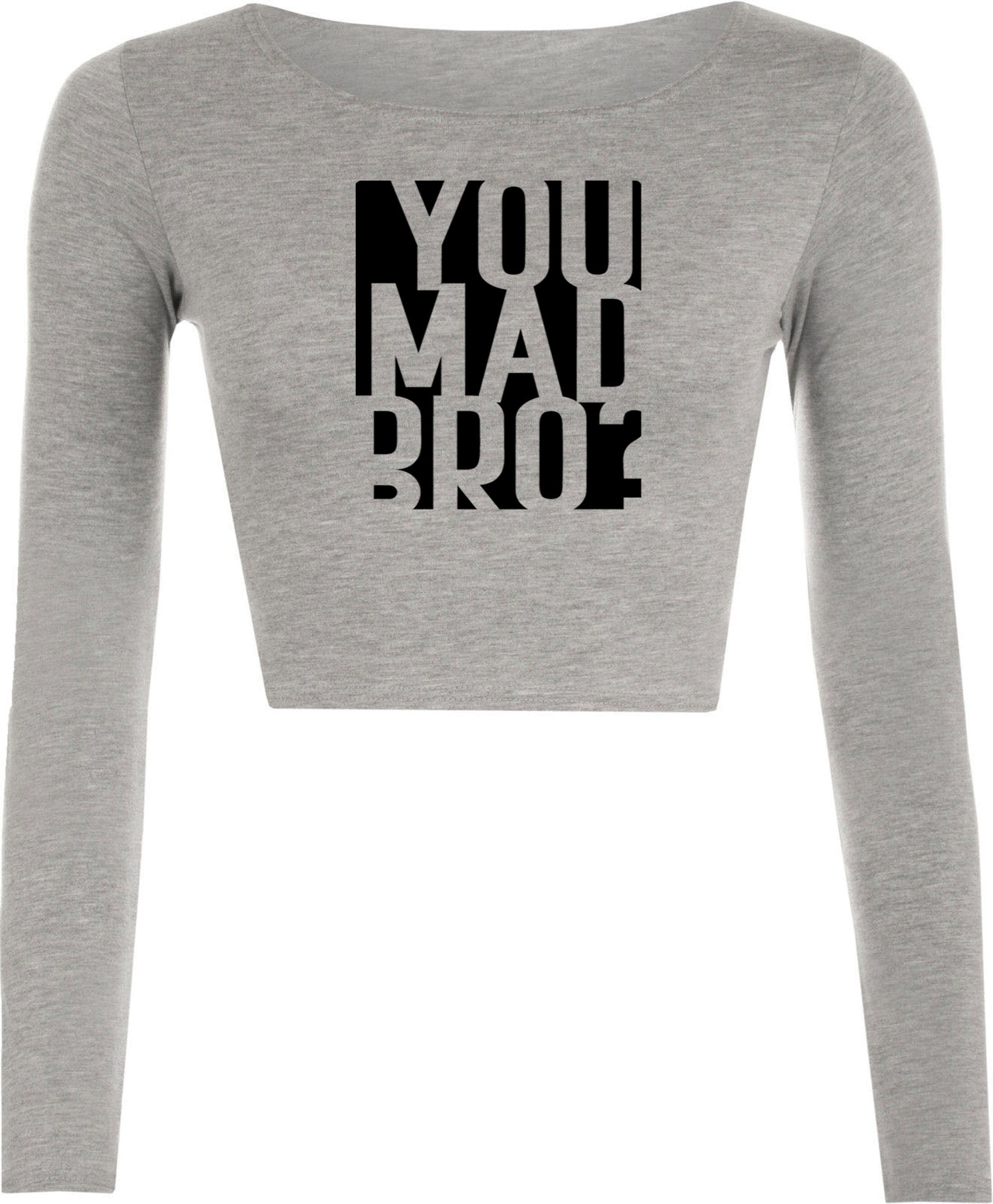 You mad bro? funny crop top crop-tops crop tops long sleeve mens ladies womens funny brother friend buddy birthday gift top joke