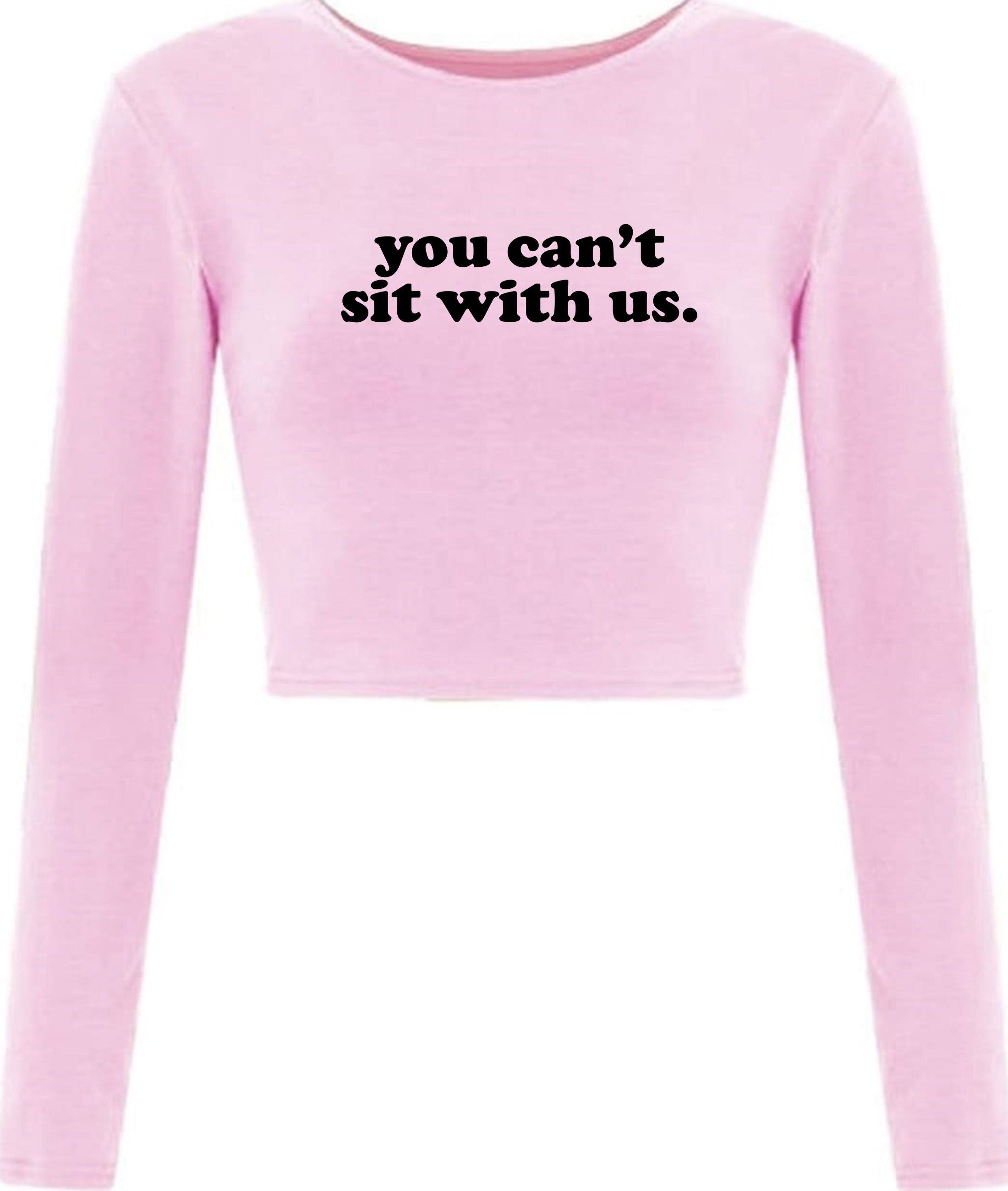 You can't sit with us funny crop top crop-top crop tops rude sarcastic womens ladies street wear joke party wear valentines unisex.