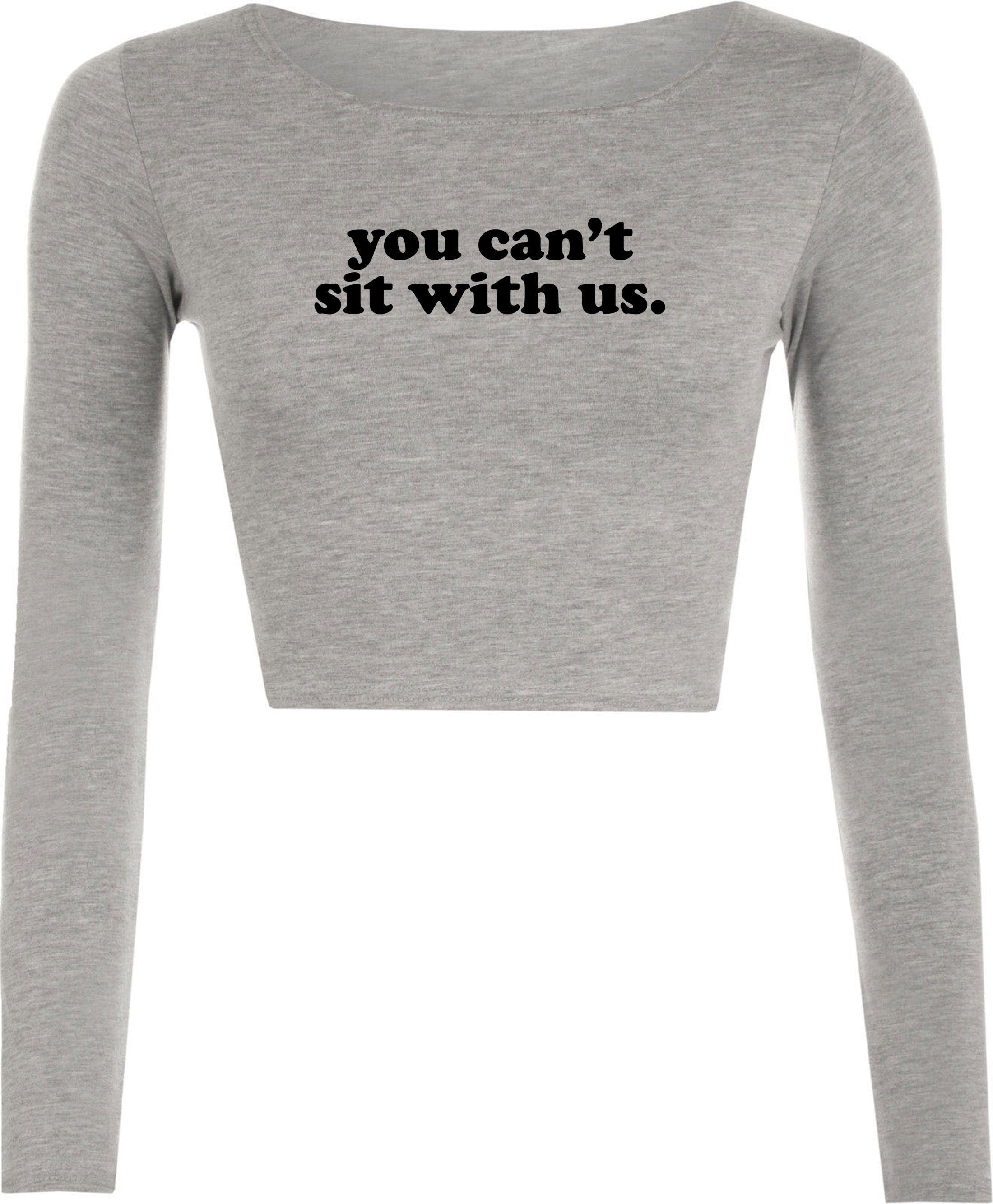 You can't sit with us funny crop top crop-top crop tops rude sarcastic womens ladies street wear joke party wear valentines unisex.