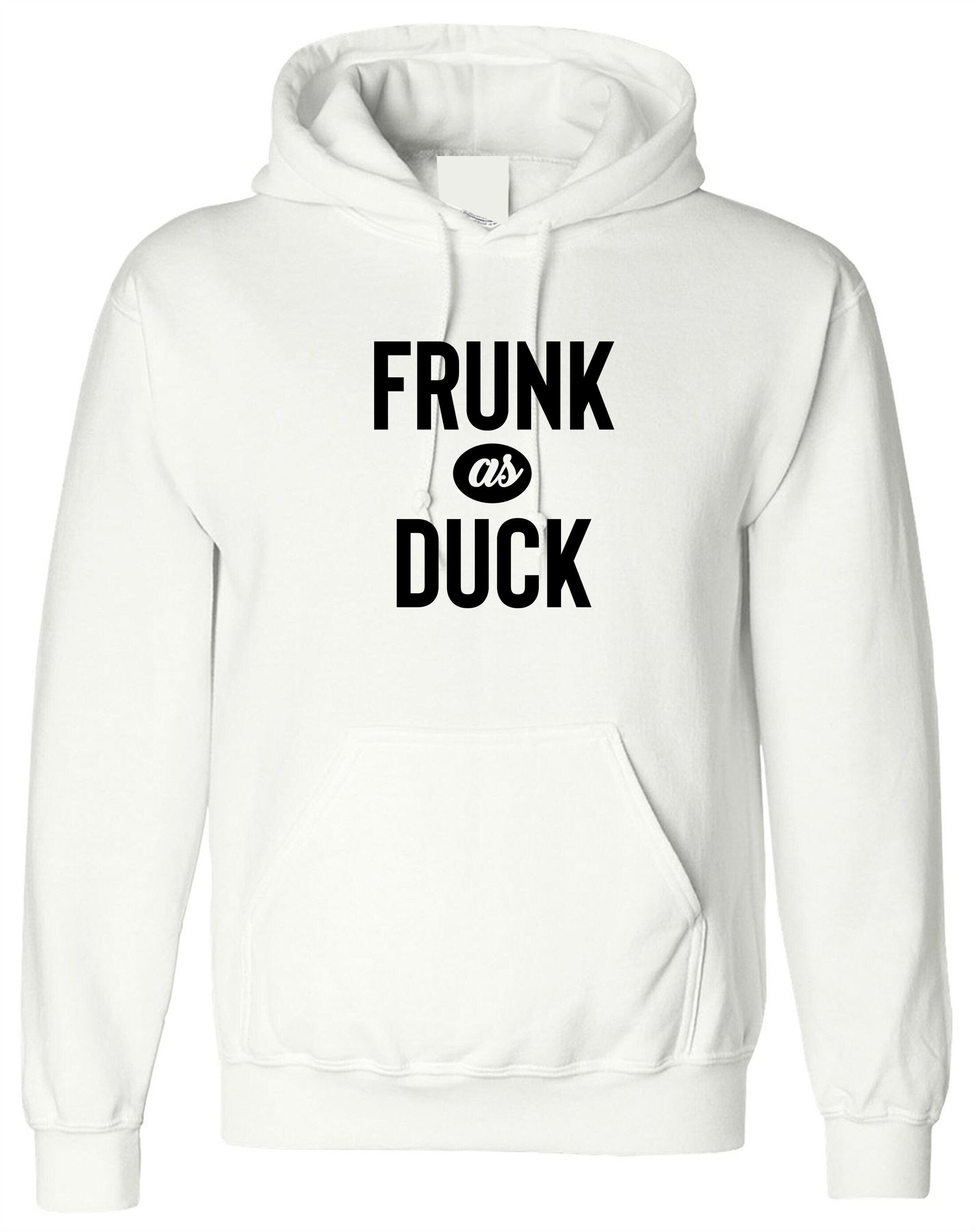 Frunk as duck , slogan funny drunk hoodie hoody hood hooded slogan, party wear, birthday gift, christmas gift joke