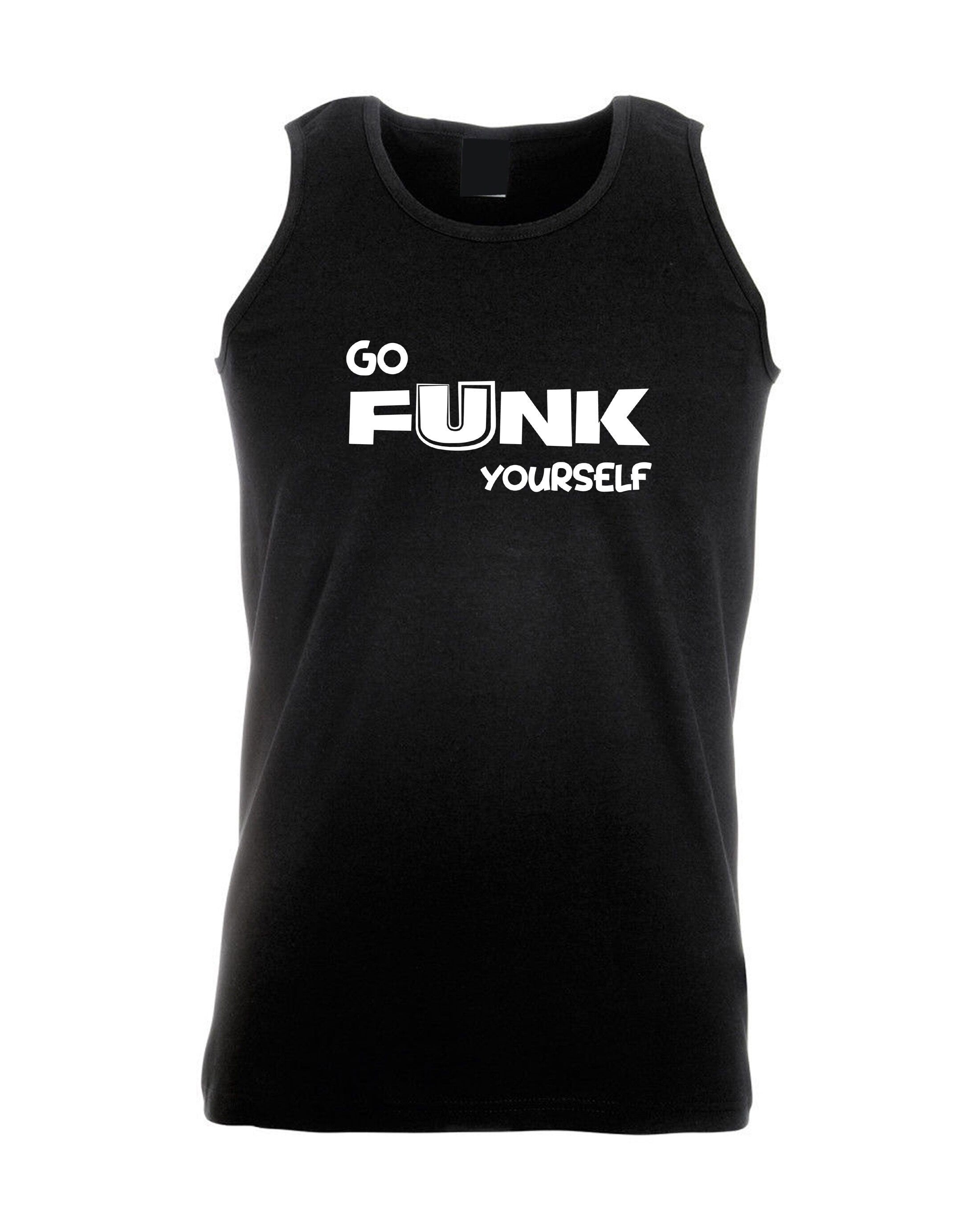 Go funk yourself vest vests gym workout exercise unisex go f**k ur self humor unisex festival gift slogan joke funny top quality trending