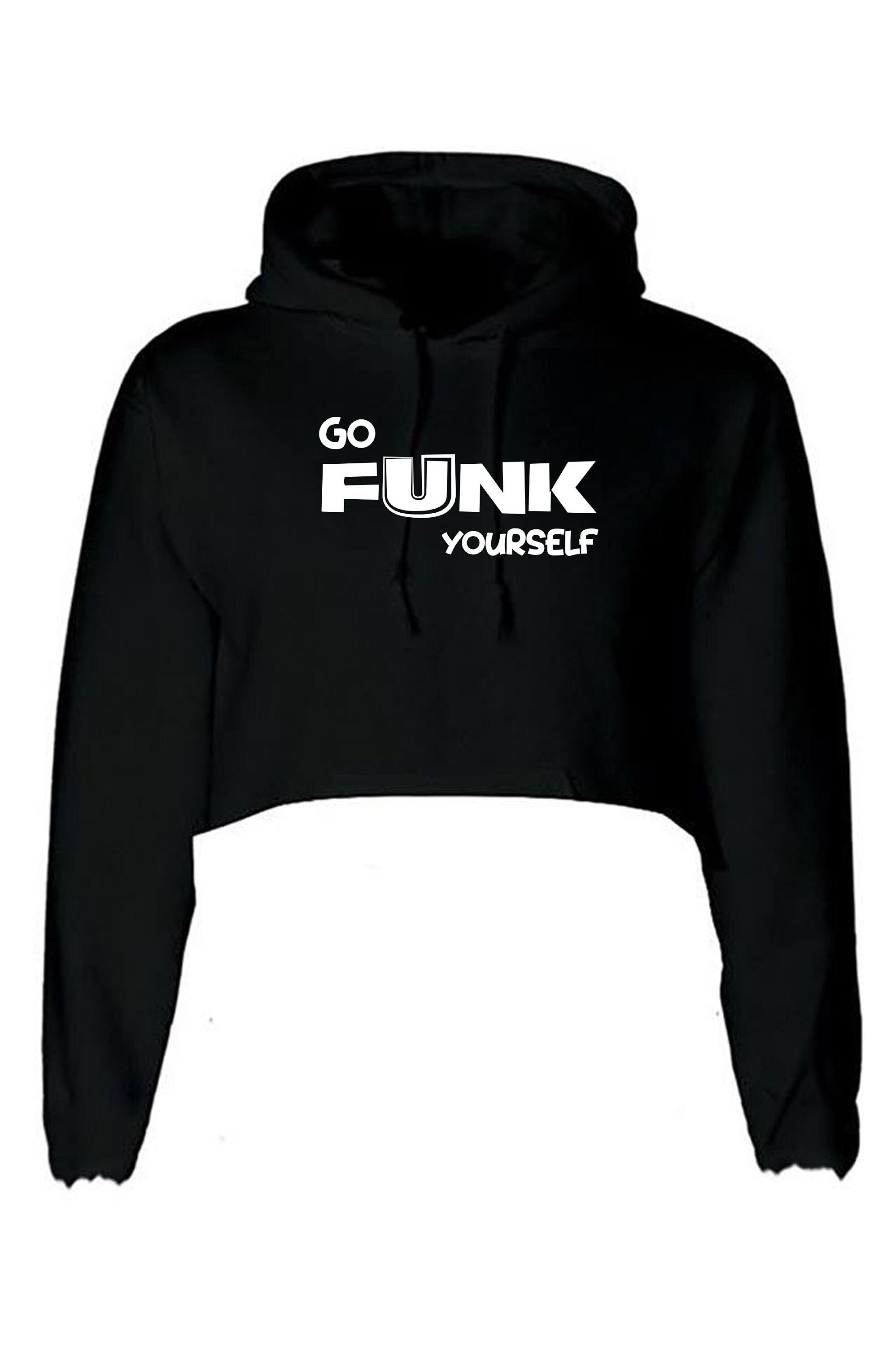 Go funk yourself crop top crop-top croptops hoodie hood go f**k ur self humor unisex festival gift slogan joke funny top quality trending