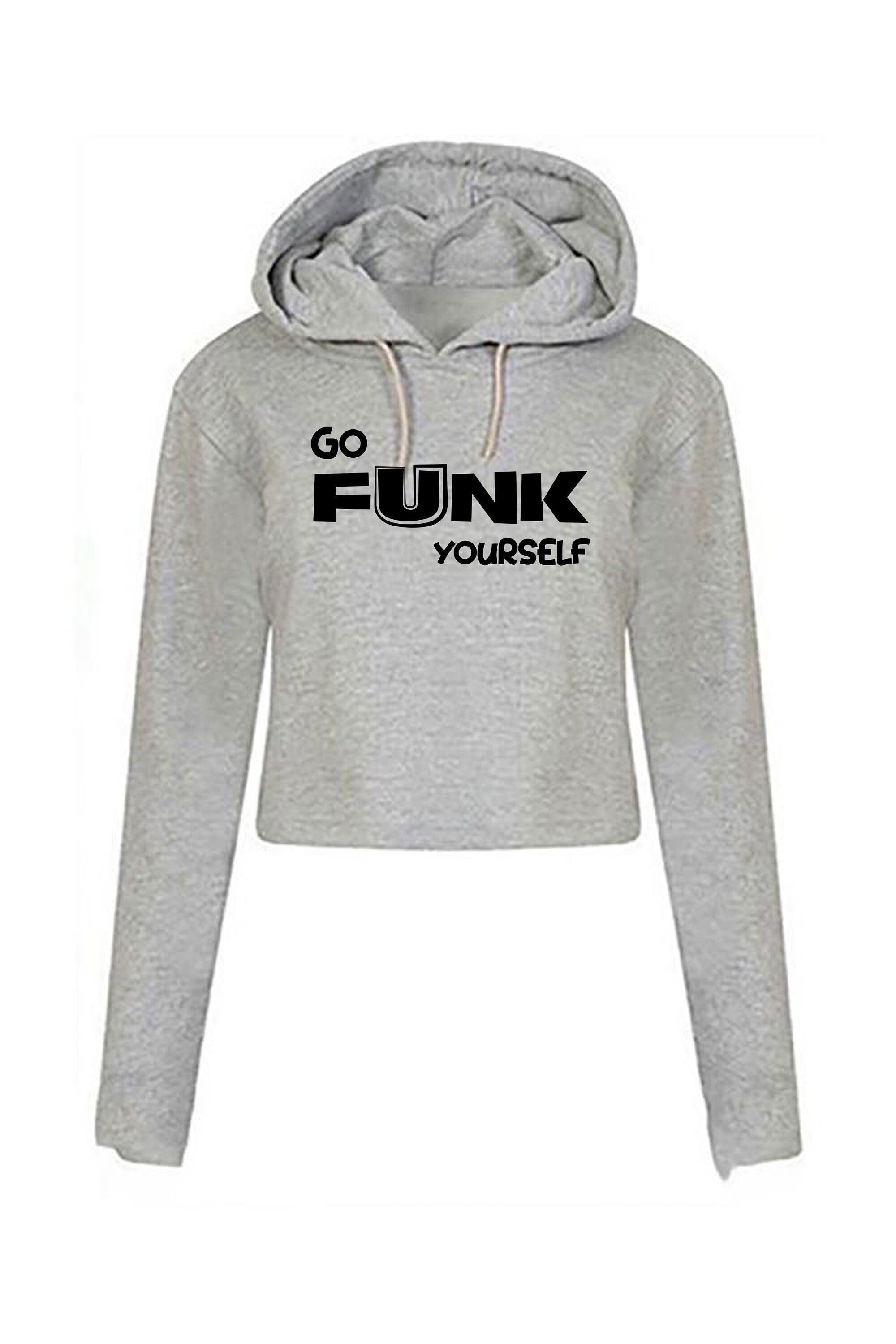 Go funk yourself crop top crop-top croptops hoodie hood go f**k ur self humor unisex festival gift slogan joke funny top quality trending