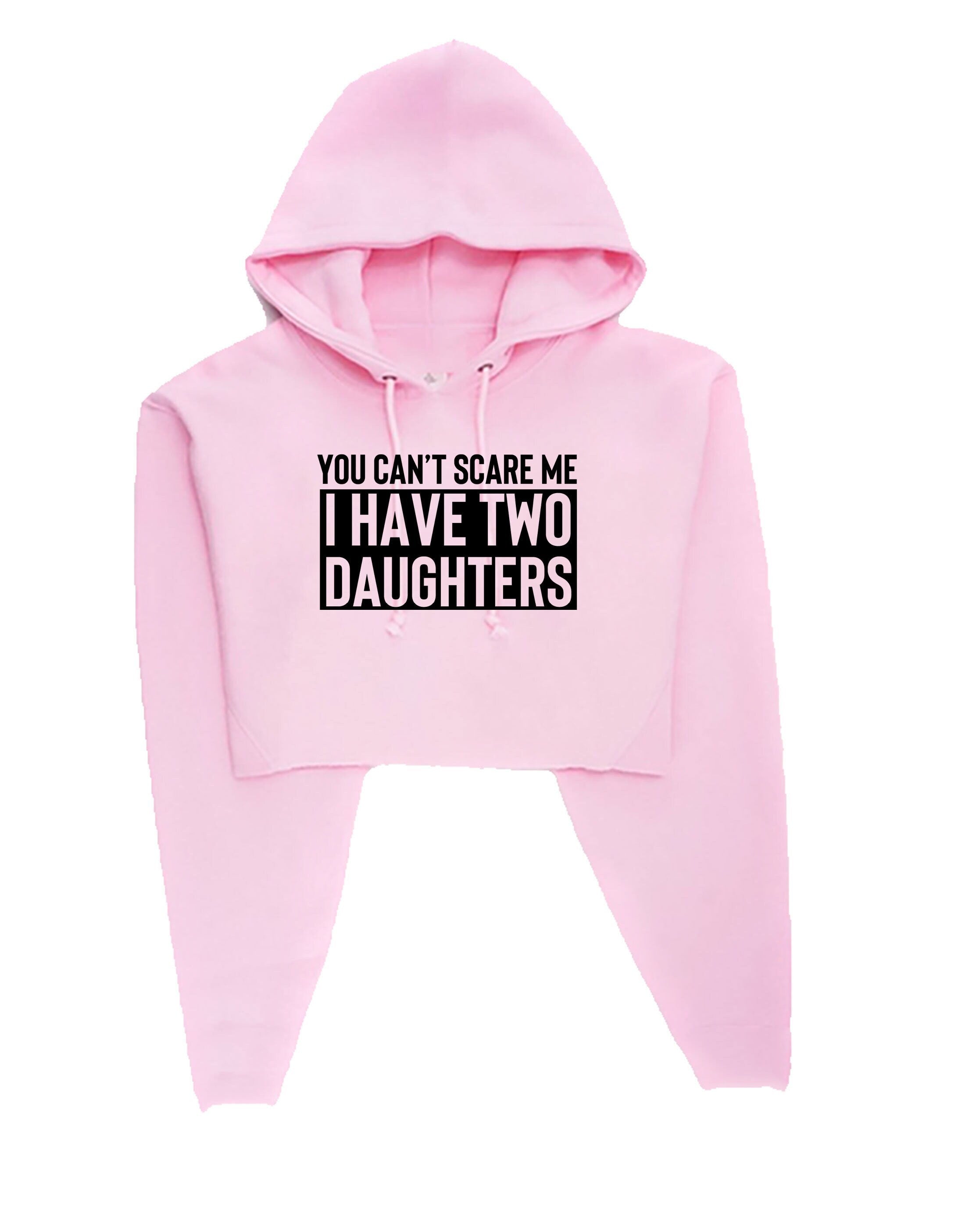 You can't scare me i have two daughters crop top crop-top hoodie hoody hood funny gift for mother father birthday anniversary twin daughters