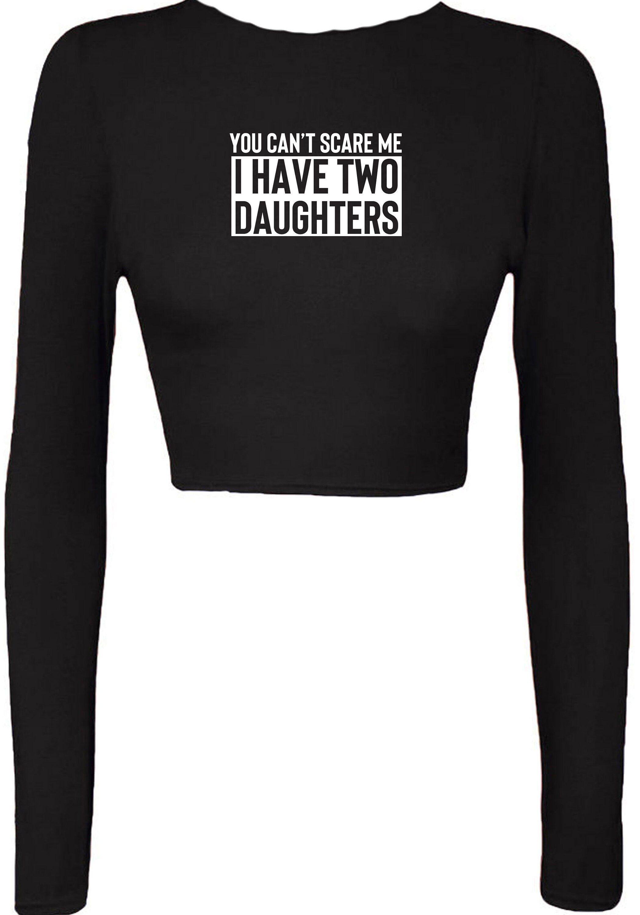 You can't scare me i have two daughters crop top crop-top crop tops funny gift for mother father birthday anniversary twin daughters